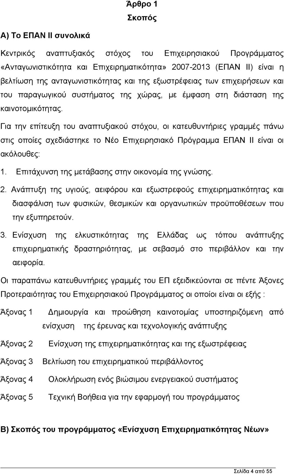 Για την επίτευξη του αναπτυξιακού στόχου, οι κατευθυντήριες γραµµές πάνω στις οποίες σχεδιάστηκε το Νέο Επιχειρησιακό Πρόγραµµα ΕΠΑΝ ΙΙ είναι οι ακόλουθες: 1.