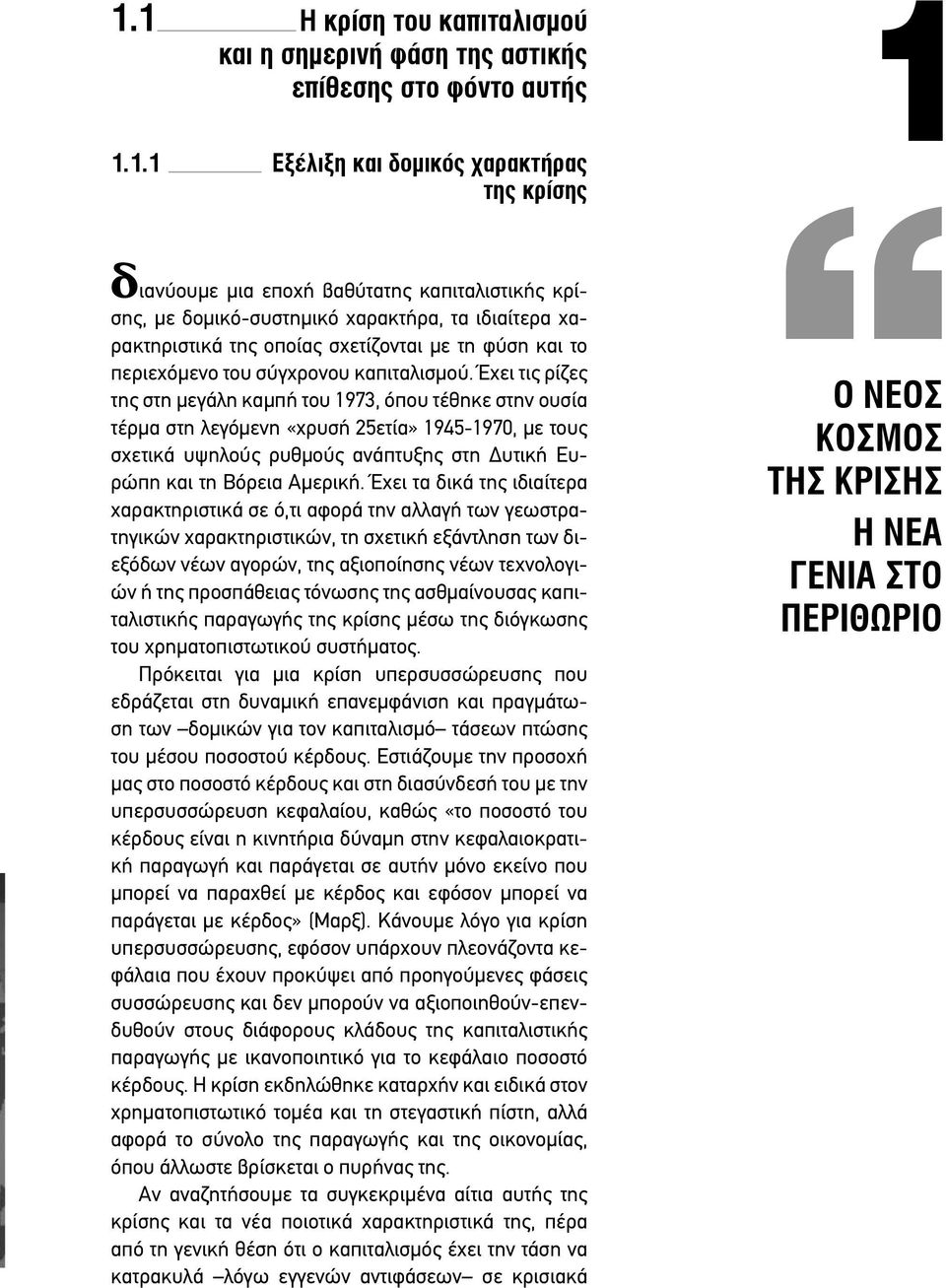 Έχει τις ρίζες της στη μεγάλη καμπή του 1973, όπου τέθηκε στην ουσία τέρμα στη λεγόμενη «χρυσή 25ετία» 1945-1970, με τους σχετικά υψηλούς ρυθμούς ανάπτυξης στη Δυτική Ευρώπη και τη Βόρεια Αμερική.