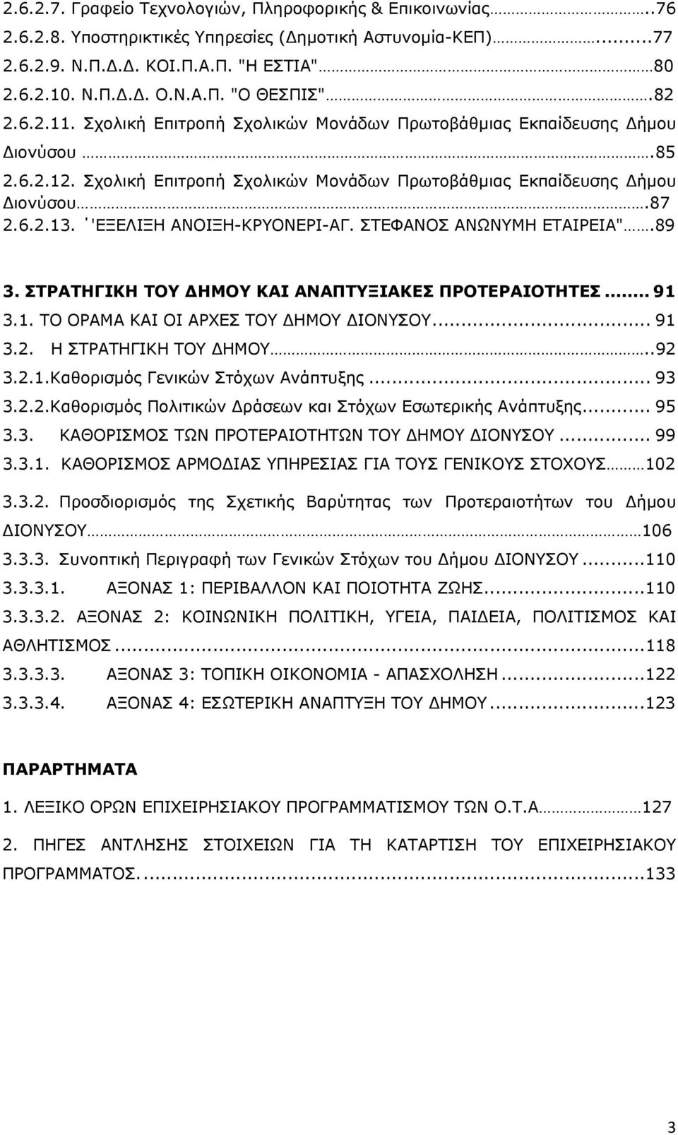 'ΕΞΕΛΙΞΗ ΑΝΟΙΞΗ-ΚΡΥΟΝΕΡΙ-ΑΓ. ΣΤΕΦΑΝΟΣ ΑΝΩΝΥΜΗ ΕΤΑΙΡΕΙΑ".89 3. ΣΤΡΑΤΗΓΙΚΗ ΤΟΥ ΔΗΜΟΥ ΚΑΙ ΑΝΑΠΤΥΞΙΑΚΕΣ ΠΡΟΤΕΡΑΙΟΤΗΤΕΣ... 91 3.1. ΤΟ ΟΡΑΜΑ ΚΑΙ ΟΙ ΑΡΧΕΣ ΤΟΥ ΔΗΜΟΥ ΔΙΟΝΥΣΟΥ... 91 3.2.