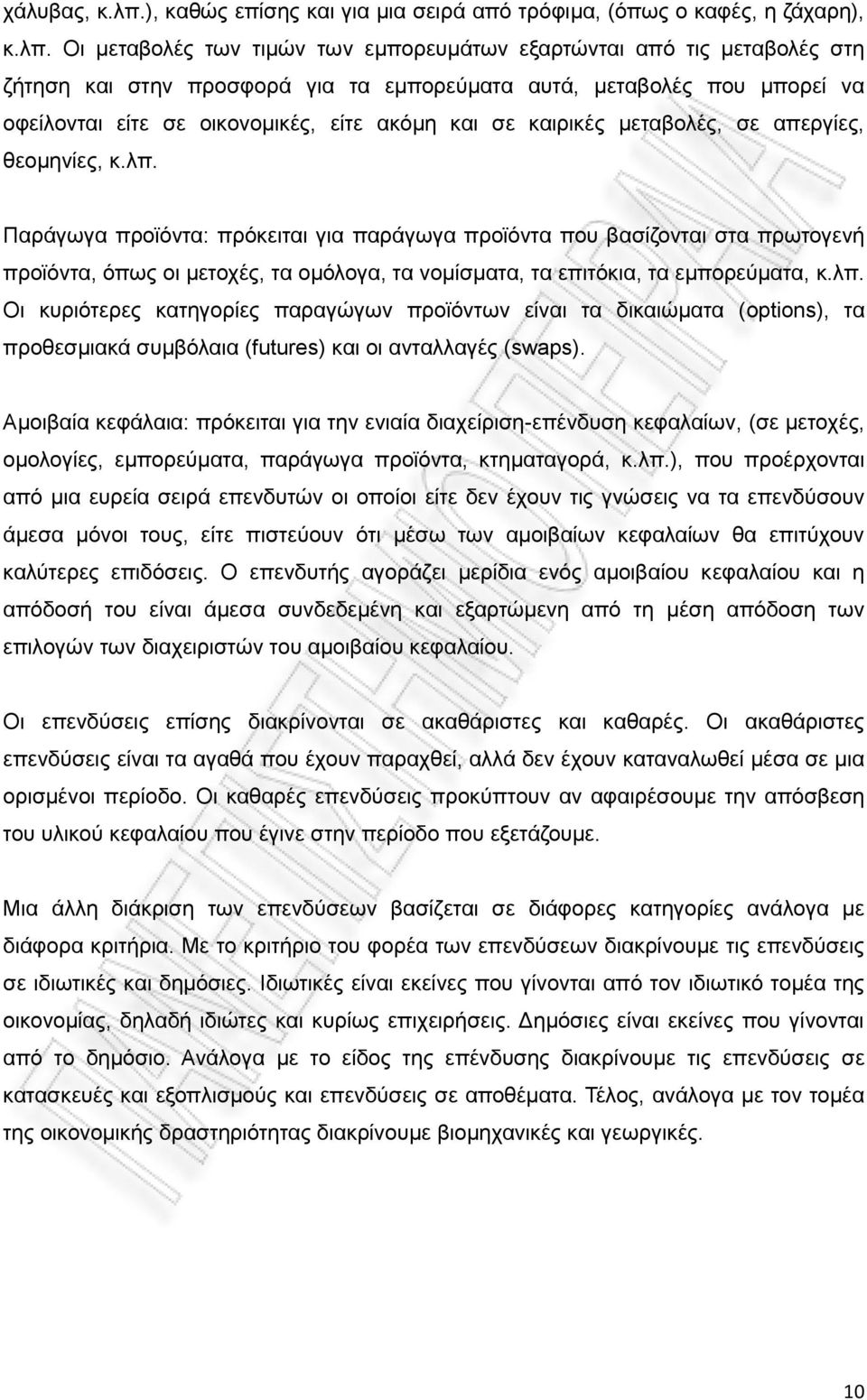 Οι μεταβολές των τιμών των εμπορευμάτων εξαρτώνται από τις μεταβολές στη ζήτηση και στην προσφορά για τα εμπορεύματα αυτά, μεταβολές που μπορεί να οφείλονται είτε σε οικονομικές, είτε ακόμη και σε