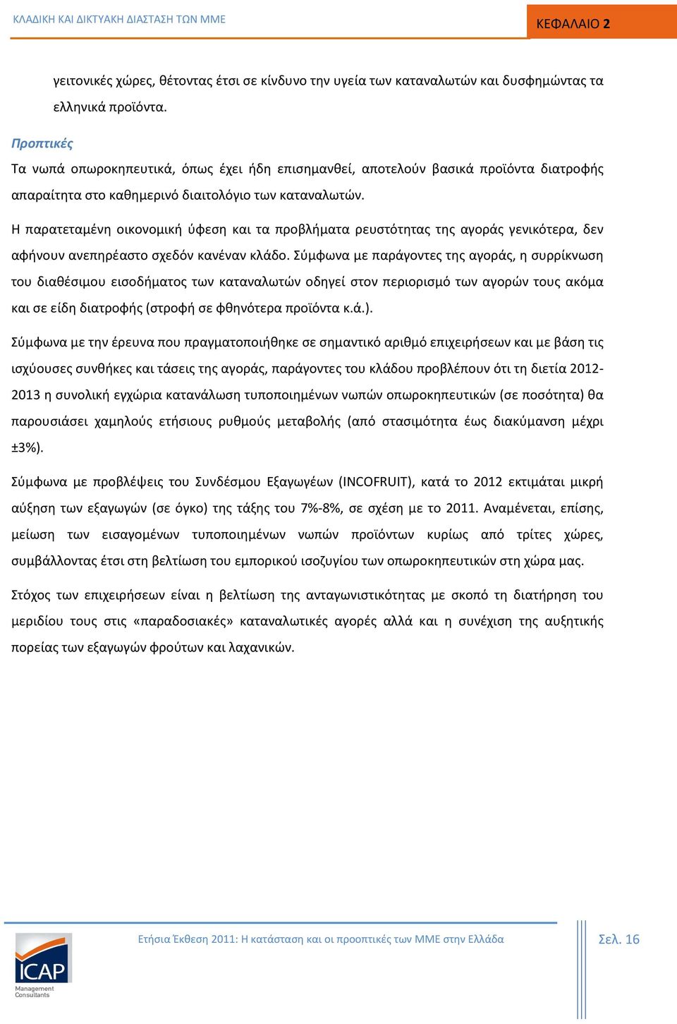 Η παρατεταμένη οικονομική ύφεση και τα προβλήματα ρευστότητας της αγοράς γενικότερα, δεν αφήνουν ανεπηρέαστο σχεδόν κανέναν κλάδο.