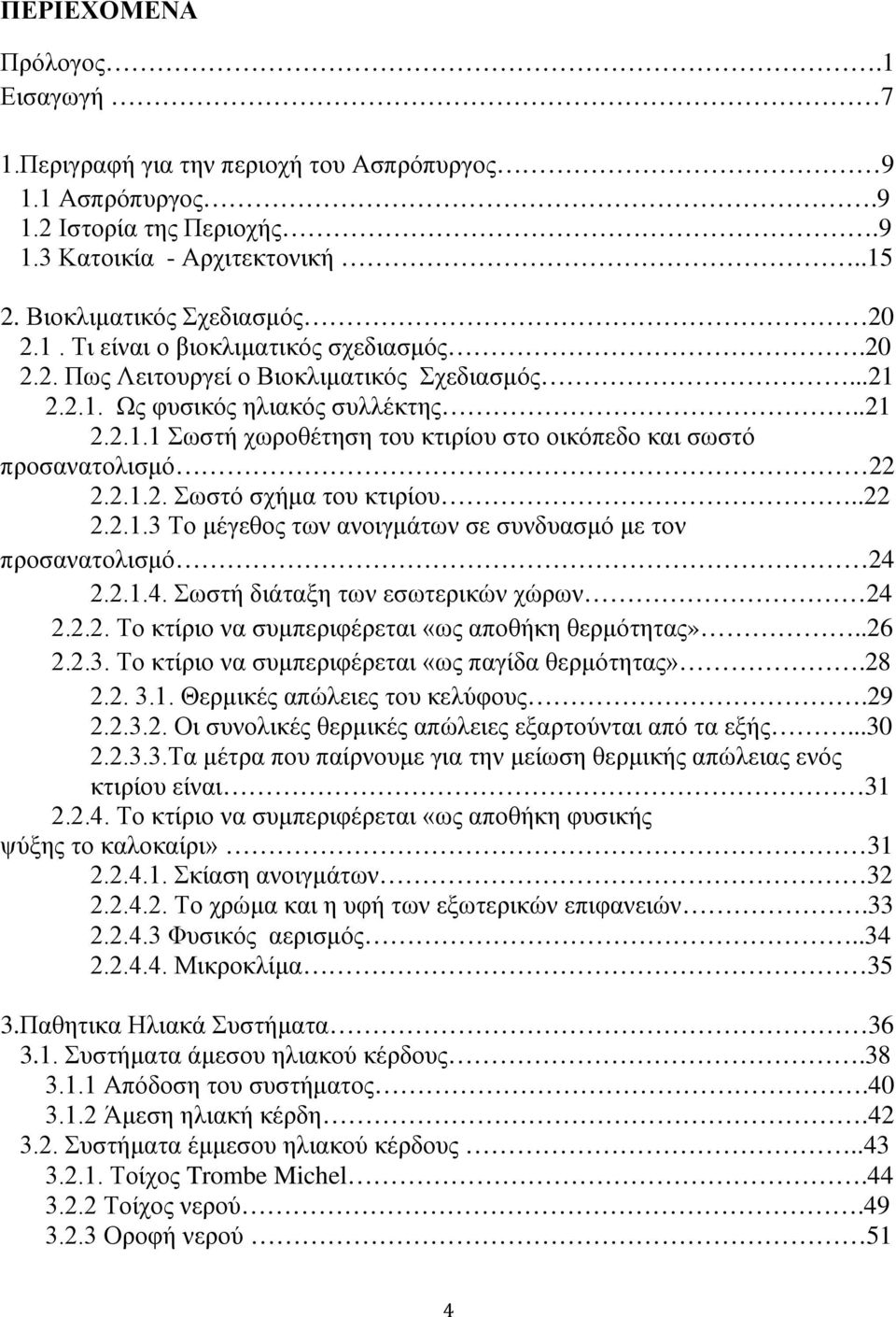 .22 2.2.1.3 Το μέγεθος των ανοιγμάτων σε συνδυασμό με τον προσανατολισμό 24 2.2.1.4. Σωστή διάταξη των εσωτερικών χώρων 24 2.2.2. Το κτίριο να συμπεριφέρεται «ως αποθήκη θερμότητας»..26 2.2.3. Το κτίριο να συμπεριφέρεται «ως παγίδα θερμότητας».