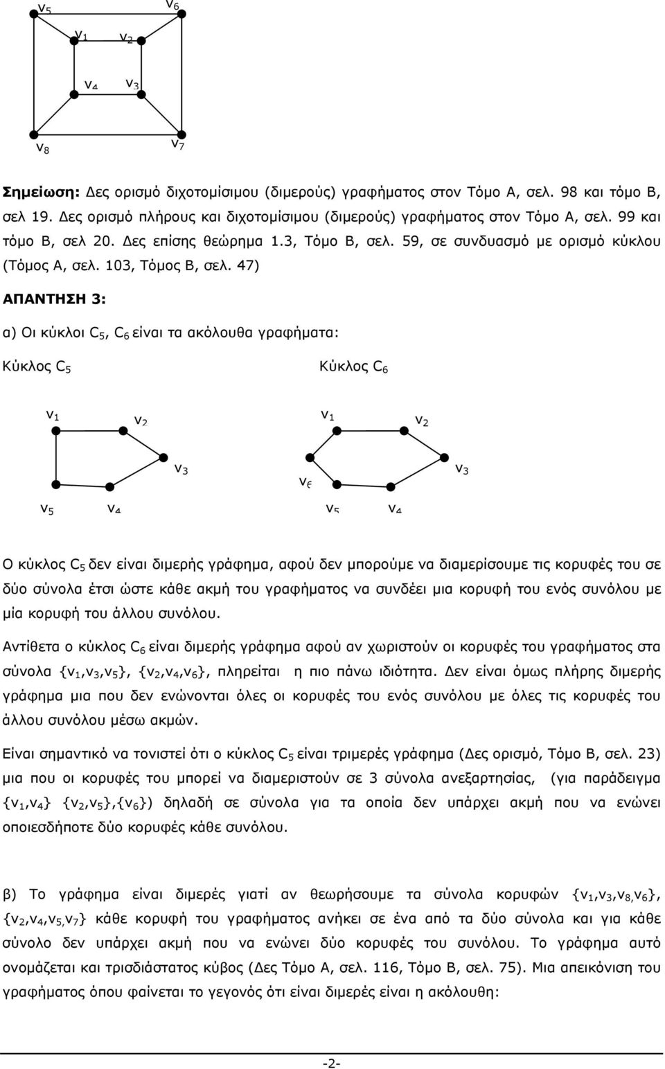 47) ΑΠΑΝΤΗΣΗ 3: α) Οι κύκλοι C 5, C 6 είναι τα ακόλουθα γραφήματα: Κύκλος C 5 Κύκλος C 6 v2 v2 v 5 v 6 v5 v4 Ο κύκλος C 5 δεν είναι διμερής γράφημα, αφού δεν μπορούμε να διαμερίσουμε τις κορυφές του