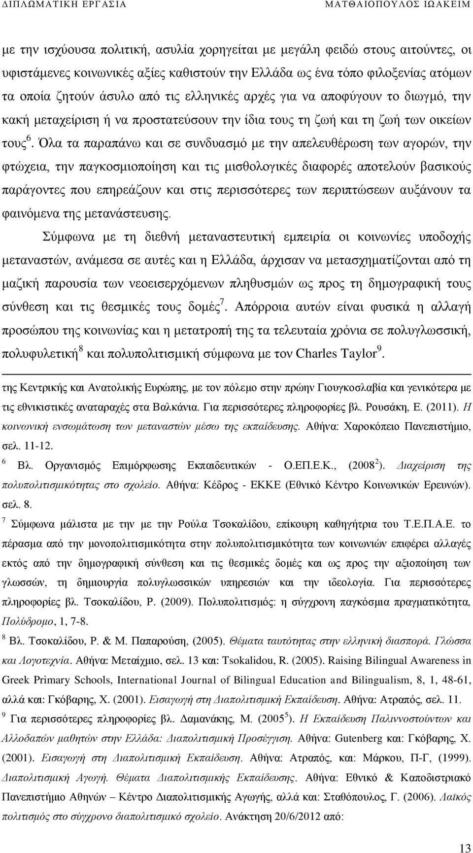 Όλα τα παραπάνω και σε συνδυασμό με την απελευθέρωση των αγορών, την φτώχεια, την παγκοσμιοποίηση και τις μισθολογικές διαφορές αποτελούν βασικούς παράγοντες που επηρεάζουν και στις περισσότερες των