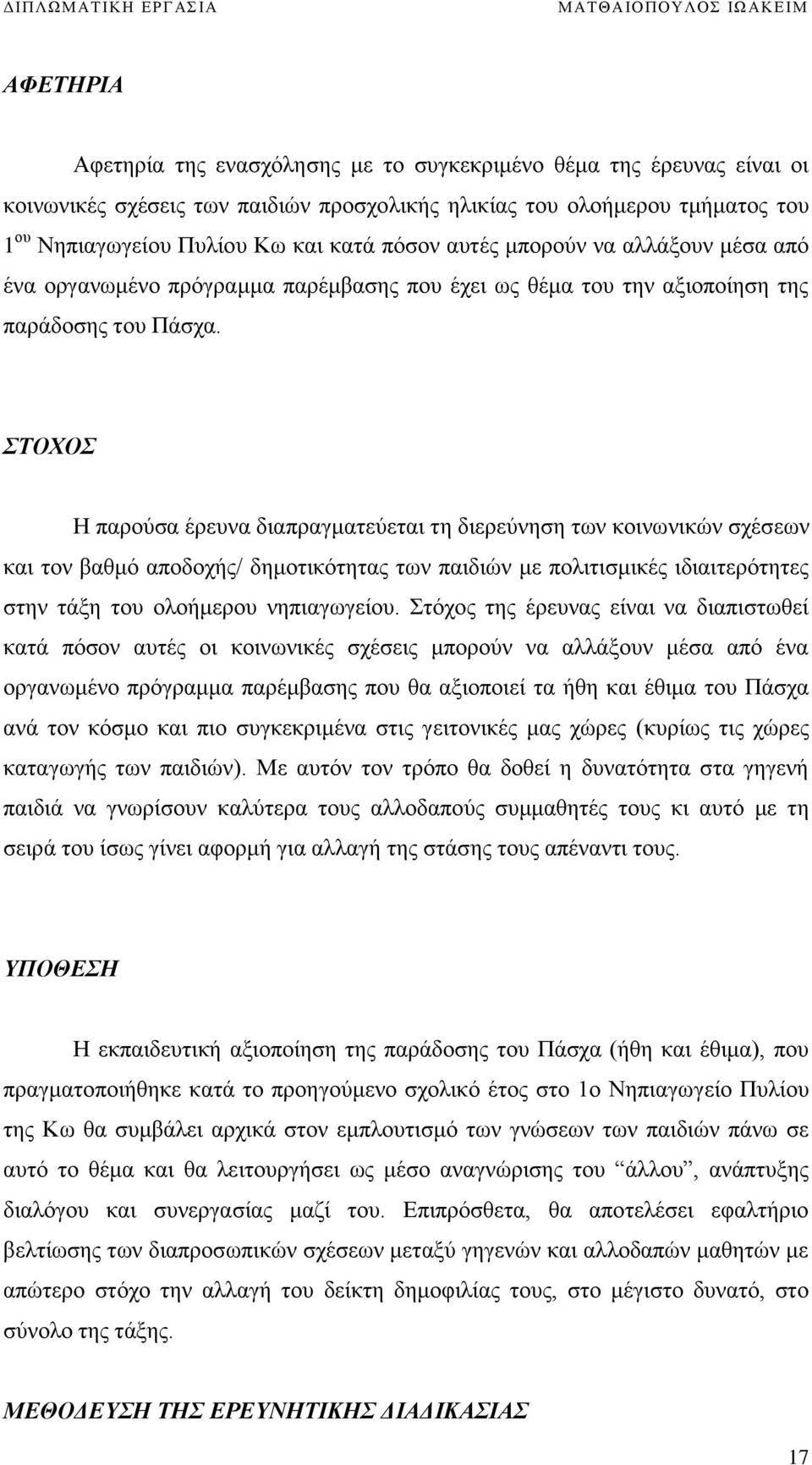 ΣΤΟΧΟΣ Η παρούσα έρευνα διαπραγματεύεται τη διερεύνηση των κοινωνικών σχέσεων και τον βαθμό αποδοχής/ δημοτικότητας των παιδιών με πολιτισμικές ιδιαιτερότητες στην τάξη του ολοήμερου νηπιαγωγείου.