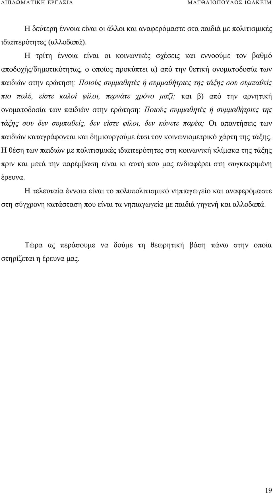 της τάξης σου συμπαθείς πιο πολύ, είστε καλοί φίλοι, περνάτε χρόνο μαζί; και β) από την αρνητική ονοματοδοσία των παιδιών στην ερώτηση: Ποιούς συμμαθητές ή συμμαθήτριες της τάξης σου δεν συμπαθείς,