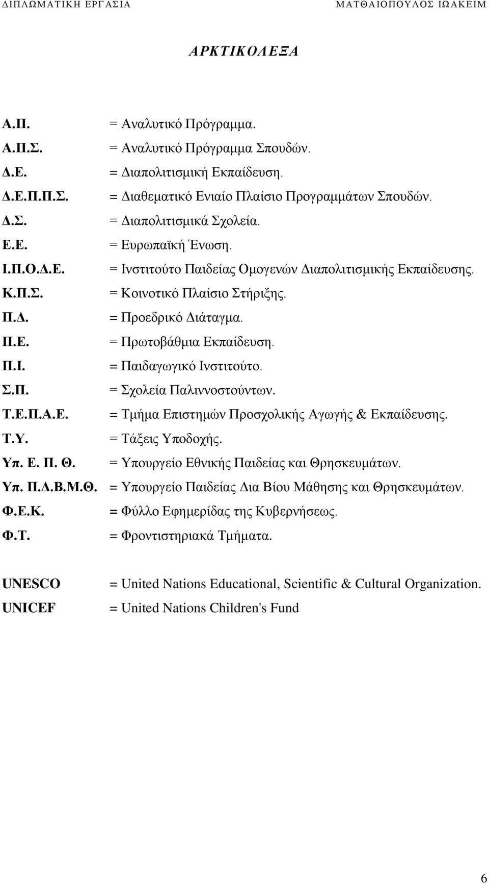 Σ.Π. = Σχολεία Παλιννοστούντων. Τ.Ε.Π.Α.Ε. = Τμήμα Επιστημών Προσχολικής Αγωγής & Εκπαίδευσης. Τ.Υ. = Τάξεις Υποδοχής. Υπ. Ε. Π. Θ. = Υπουργείο Εθνικής Παιδείας και Θρησκευμάτων. Υπ. Π.Δ.Β.Μ.Θ. = Υπουργείο Παιδείας Δια Βίου Μάθησης και Θρησκευμάτων.