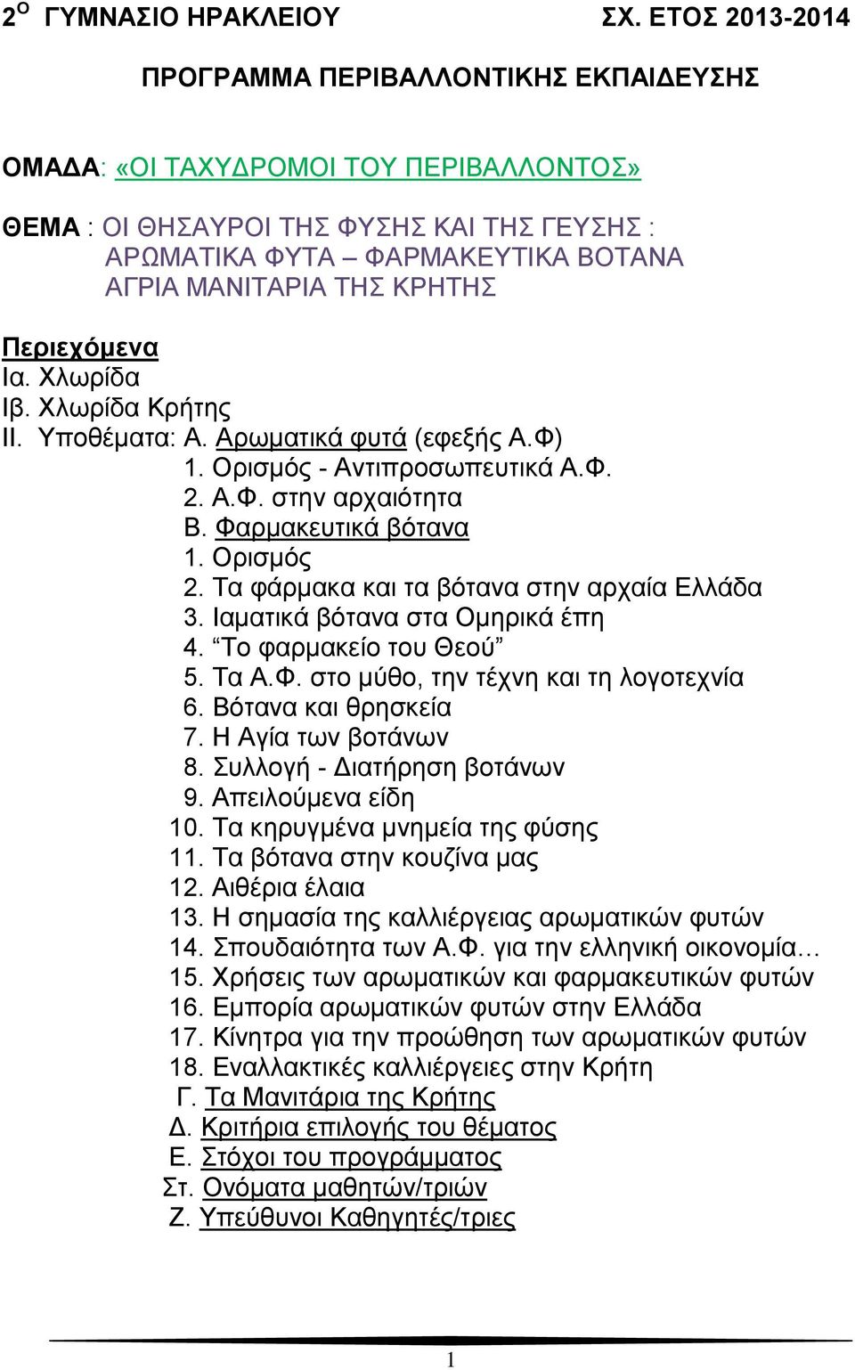 ΚΡΗΤΗΣ Περιεχόμενα Iα. Χλωρίδα Ιβ. Χλωρίδα Κρήτης ΙΙ. Υποθέματα: Α. Αρωματικά φυτά (εφεξής Α.Φ) 1. Ορισμός - Αντιπροσωπευτικά Α.Φ. 2. Α.Φ. στην αρχαιότητα Β. Φαρμακευτικά βότανα 1. Ορισμός 2.