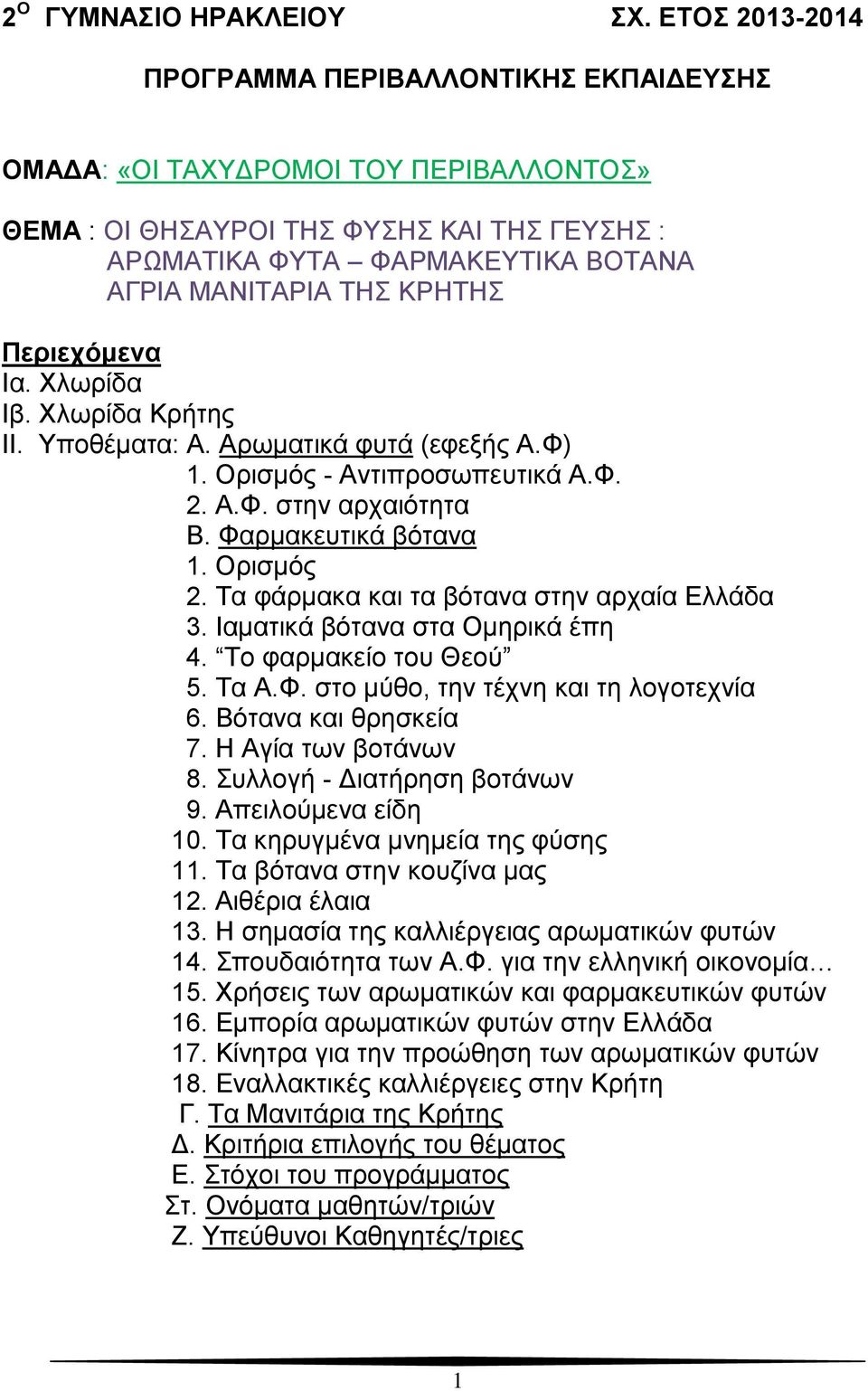 ΚΡΗΤΗΣ Περιεχόμενα Iα. Χλωρίδα Ιβ. Χλωρίδα Κρήτης ΙΙ. Υποθέματα: Α. Αρωματικά φυτά (εφεξής Α.Φ) 1. Ορισμός - Αντιπροσωπευτικά Α.Φ. 2. Α.Φ. στην αρχαιότητα Β. Φαρμακευτικά βότανα 1. Ορισμός 2.