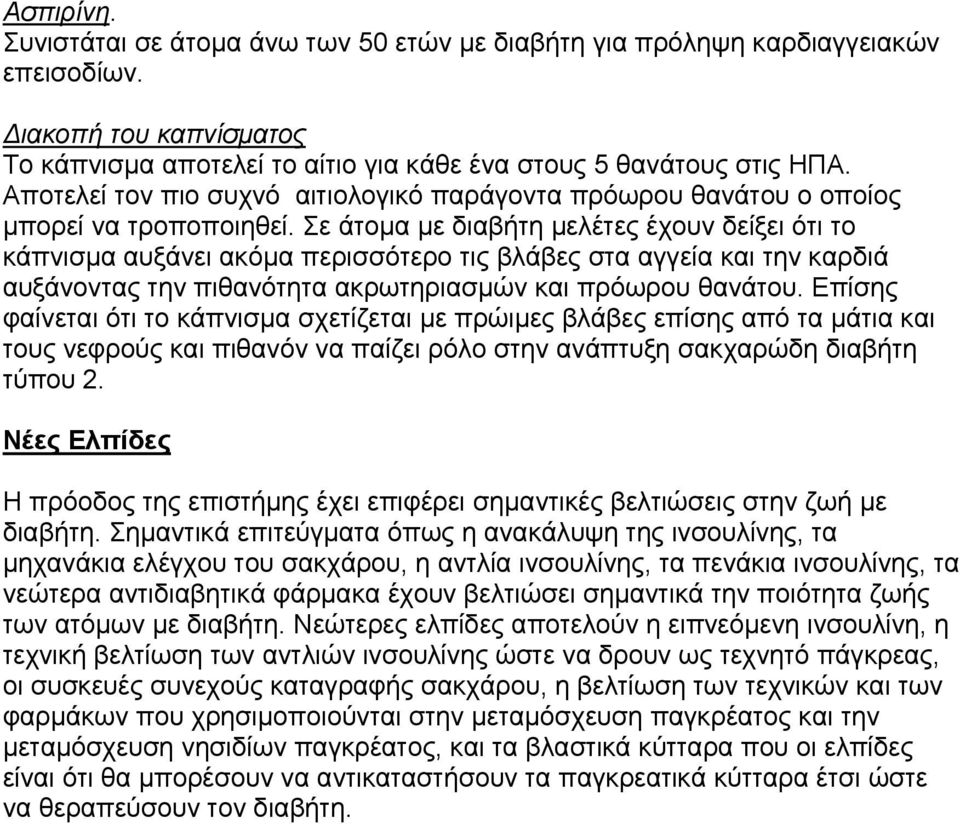 Σε άτομα με διαβήτη μελέτες έχουν δείξει ότι το κάπνισμα αυξάνει ακόμα περισσότερο τις βλάβες στα αγγεία και την καρδιά αυξάνοντας την πιθανότητα ακρωτηριασμών και πρόωρου θανάτου.