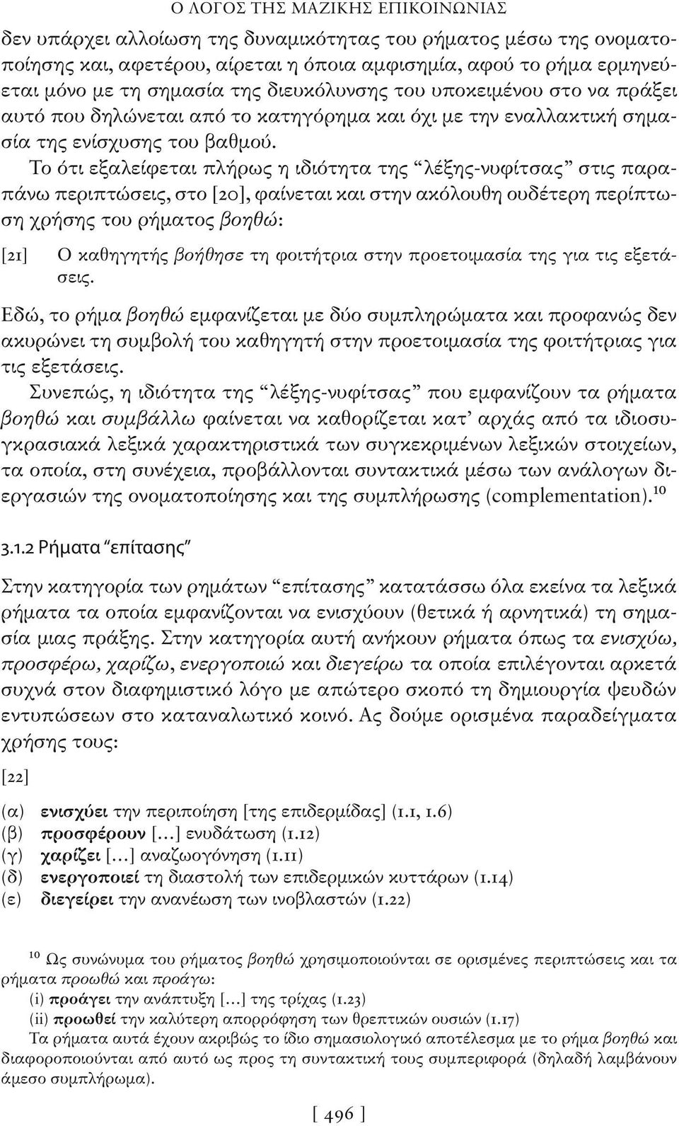 Το ότι εξαλείφεται πλήρως η ιδιότητα της λέξης-νυφίτσας στις παραπάνω περιπτώσεις, στο [20], φαίνεται και στην ακόλουθη ουδέτερη περίπτωση χρήσης του ρήματος βοηθώ: [21] Ο καθηγητής βοήθησε τη