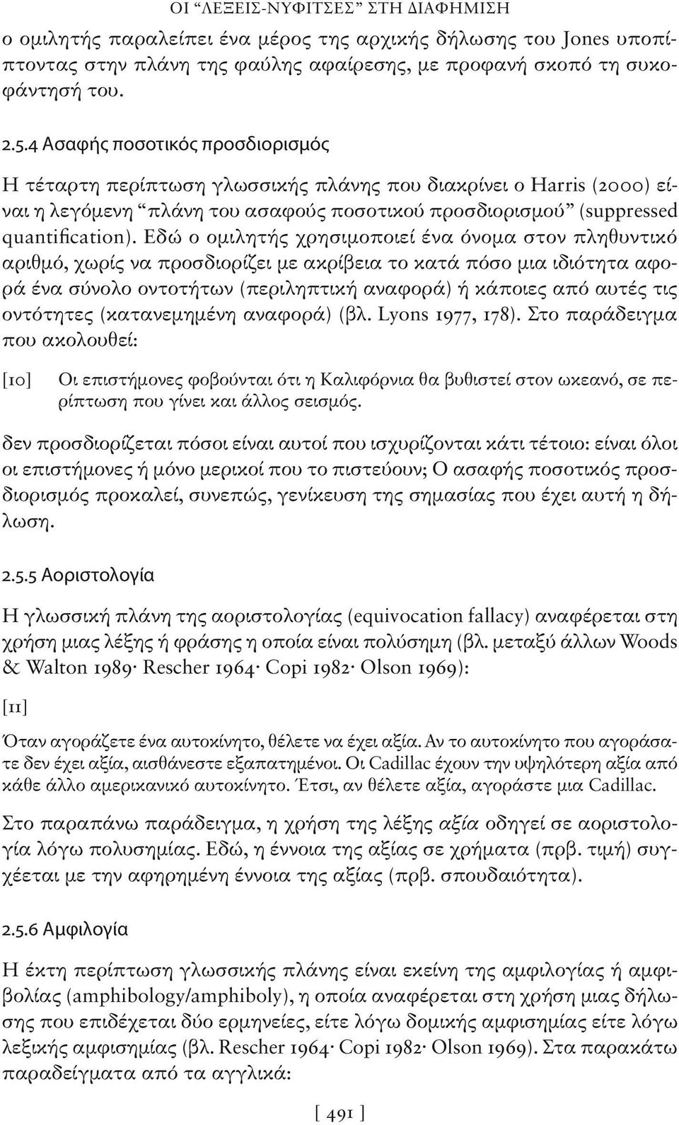 Εδώ ο ομιλητής χρησιμοποιεί ένα όνομα στον πληθυντικό αριθμό, χωρίς να προσδιορίζει με ακρίβεια το κατά πόσο μια ιδιότητα αφορά ένα σύνολο οντοτήτων (περιληπτική αναφορά) ή κάποιες από αυτές τις