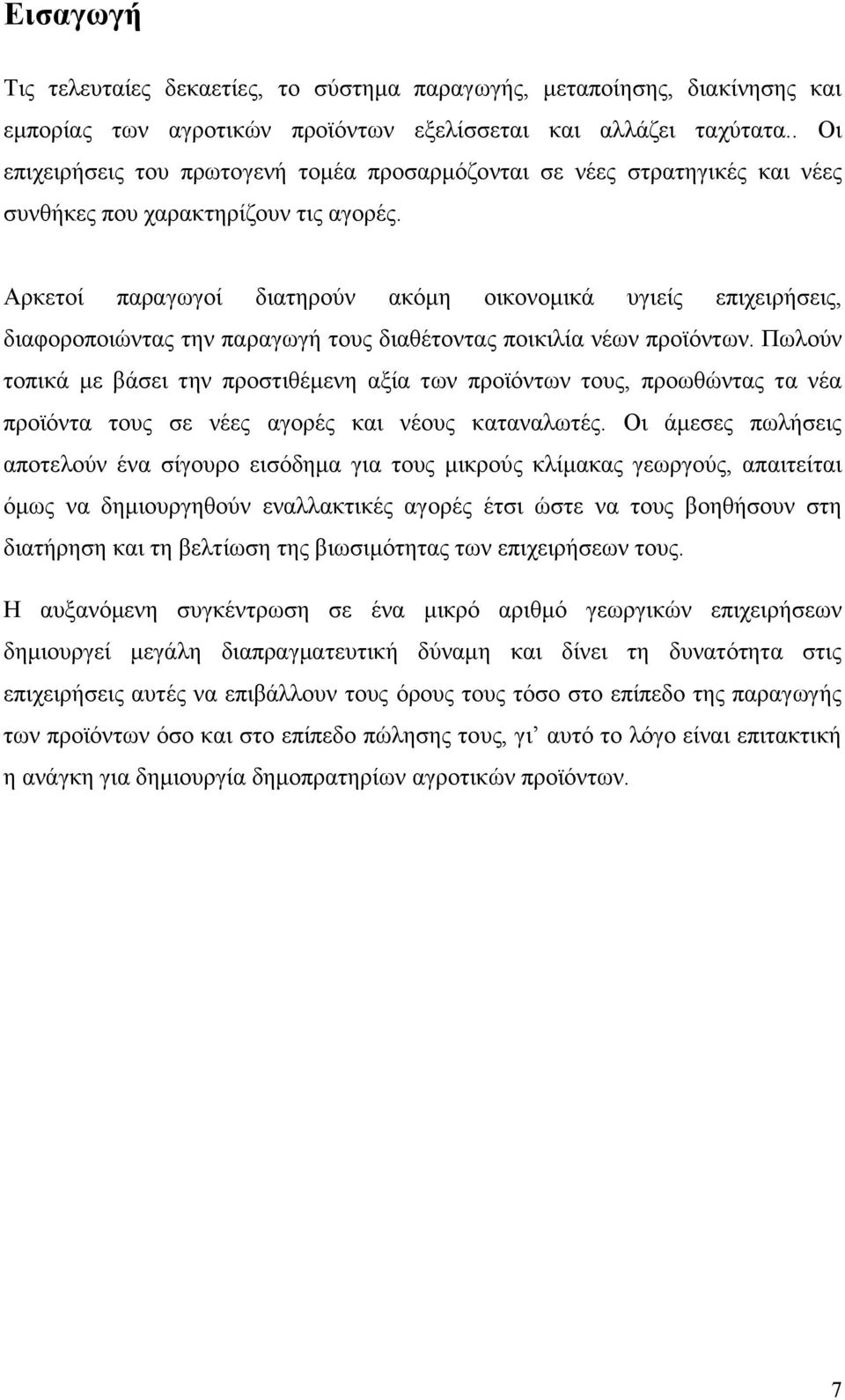 Αρκετοί παραγωγοί διατηρούν ακόμη οικονομικά υγιείς επιχειρήσεις, διαφοροποιώντας την παραγωγή τους διαθέτοντας ποικιλία νέων προϊόντων.