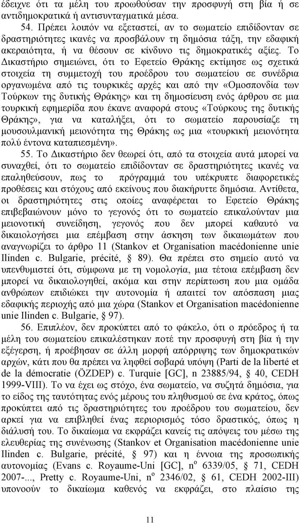 Το Δικαστήριο σημειώνει, ότι το Εφετείο Θράκης εκτίμησε ως σχετικά στοιχεία τη συμμετοχή του προέδρου του σωματείου σε συνέδρια οργανωμένα από τις τουρκικές αρχές και από την «Ομοσπονδία των Τούρκων