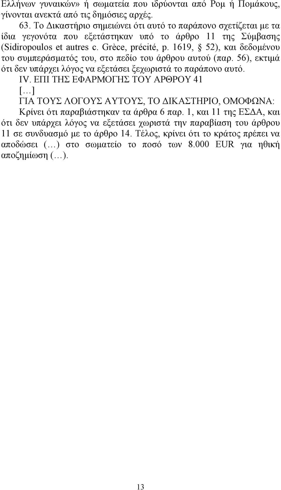 1619, 52), και δεδομένου του συμπεράσματός του, στο πεδίο του άρθρου αυτού (παρ. 56), εκτιμά ότι δεν υπάρχει λόγος να εξετάσει ξεχωριστά το παράπονο αυτό. IV.