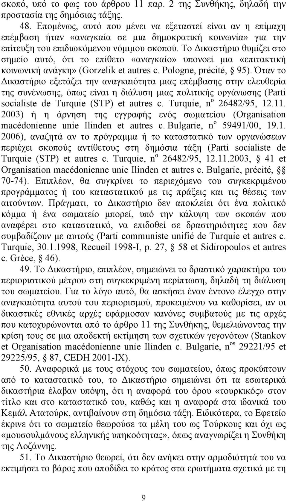 Το Δικαστήριο θυμίζει στο σημείο αυτό, ότι το επίθετο «αναγκαίο» υπονοεί μια «επιτακτική κοινωνική ανάγκη» (Gorzelik et autres c. Pologne, précité, 95).