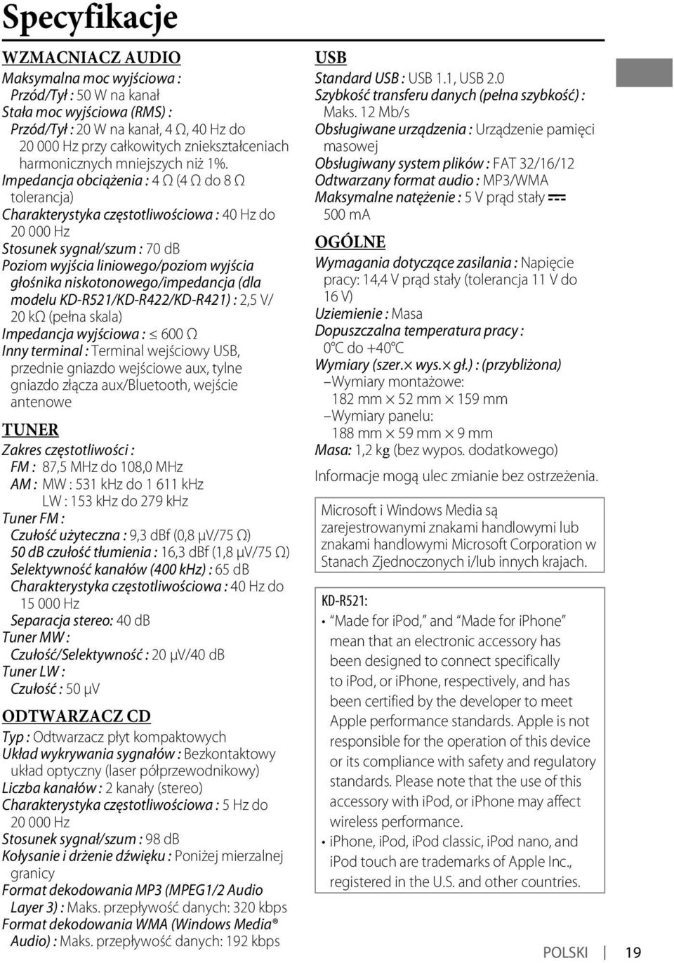 Impedancja obciążenia : 4 Ω (4 Ω do 8 Ω tolerancja) Charakterystyka częstotliwościowa : 40 Hz do 0 000 Hz Stosunek sygnał/szum : 70 db Poziom wyjścia liniowego/poziom wyjścia głośnika