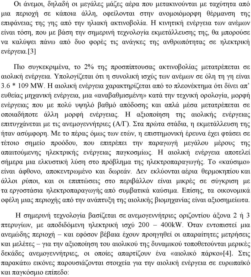 [3] Πιο συγκεκριμένα, το 2% της προσπίπτουσας ακτινοβολίας μετατρέπεται σε αιολική ενέργεια. Υπολογίζεται ότι η συνολική ισχύς των ανέμων σε όλη τη γη είναι 3.6 * 109 MW.