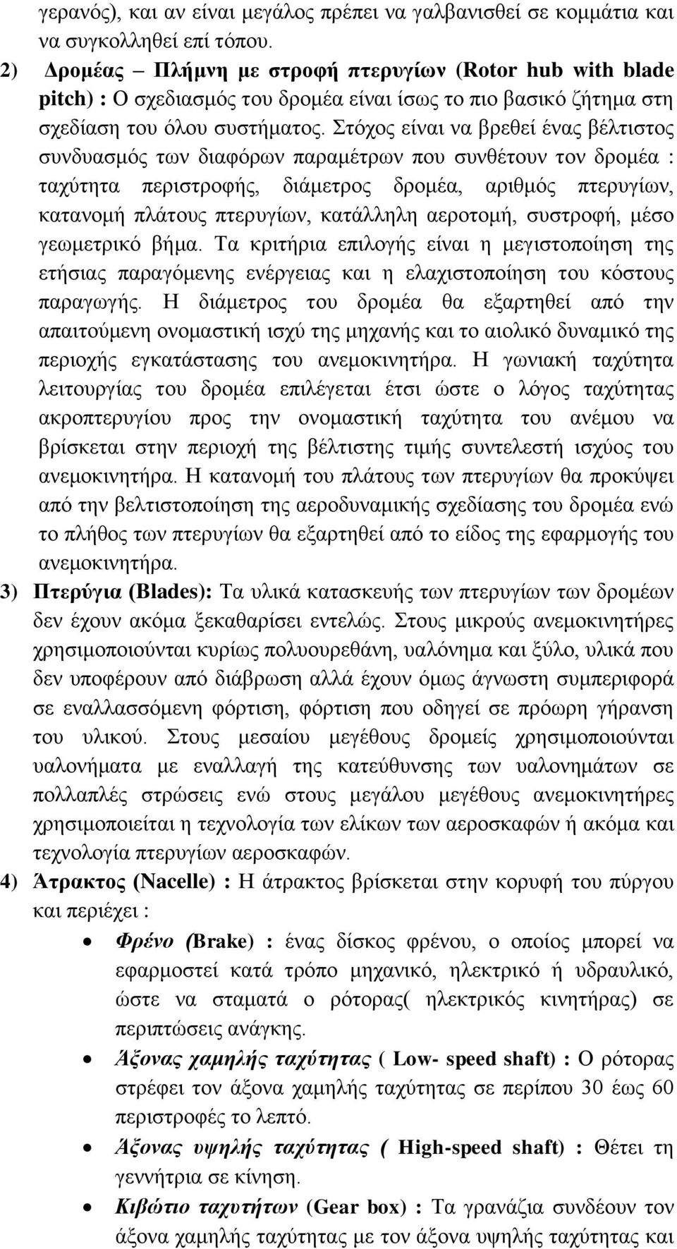 Στόχος είναι να βρεθεί ένας βέλτιστος συνδυασμός των διαφόρων παραμέτρων που συνθέτουν τον δρομέα : ταχύτητα περιστροφής, διάμετρος δρομέα, αριθμός πτερυγίων, κατανομή πλάτους πτερυγίων, κατάλληλη