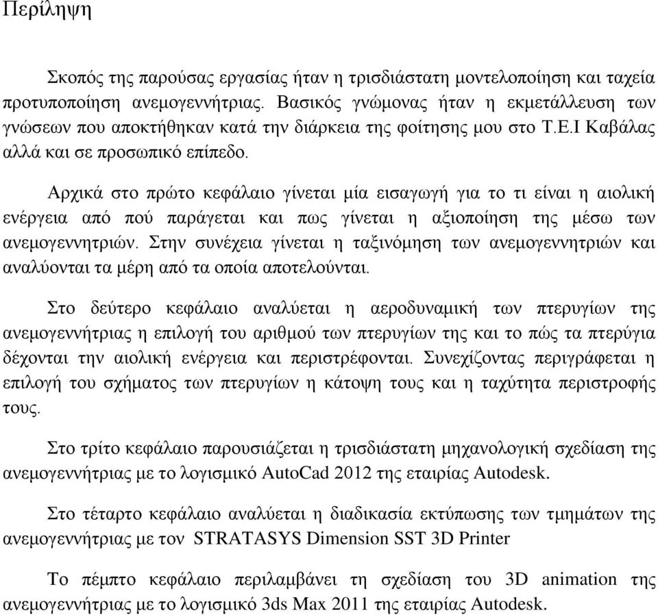 Αρχικά στο πρώτο κεφάλαιο γίνεται μία εισαγωγή για το τι είναι η αιολική ενέργεια από πού παράγεται και πως γίνεται η αξιοποίηση της μέσω των ανεμογεννητριών.