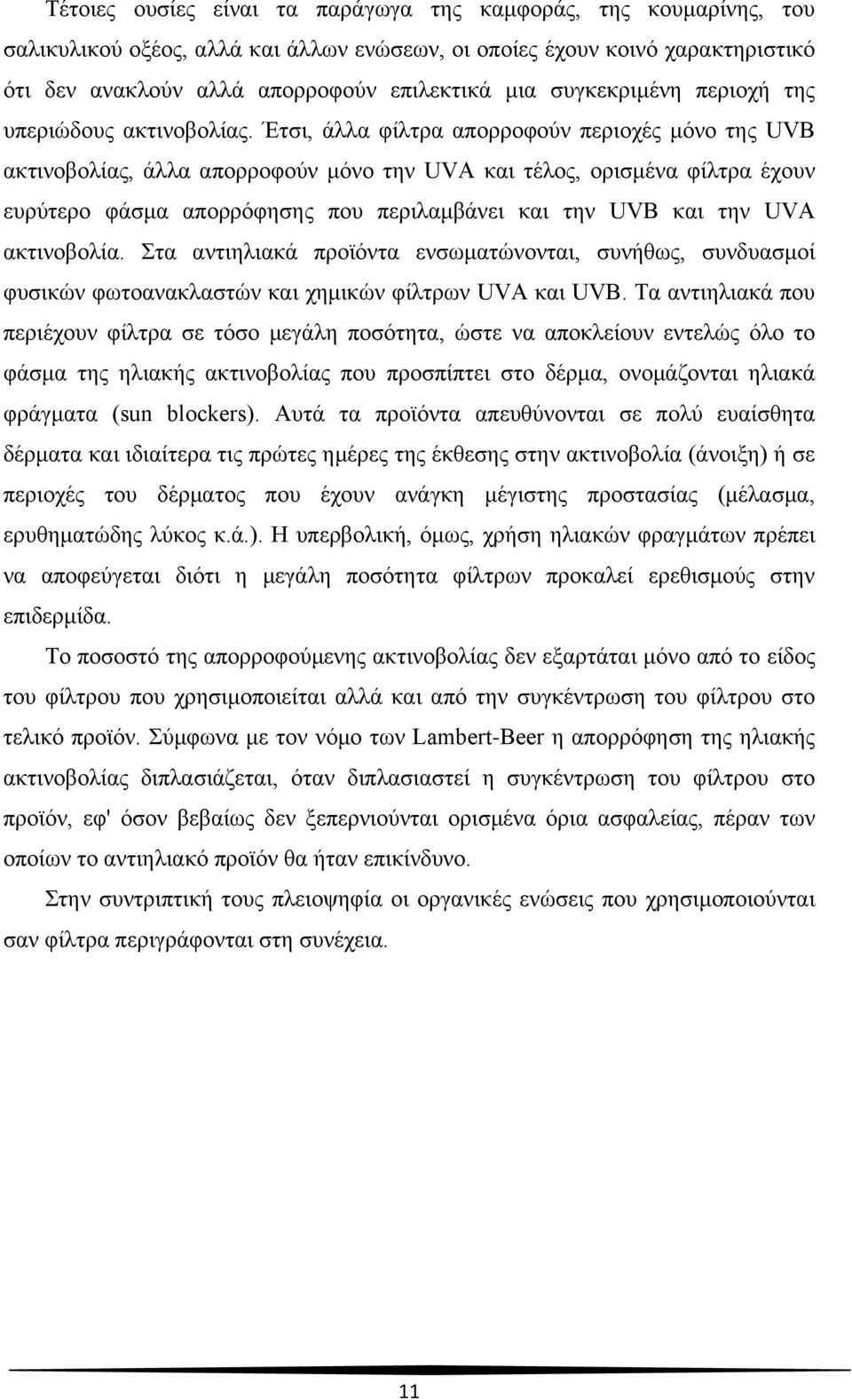 Έτσι, άλλα φίλτρα απορροφούν περιοχές μόνο της UVB ακτινοβολίας, άλλα απορροφούν μόνο την UVA και τέλος, ορισμένα φίλτρα έχουν ευρύτερο φάσμα απορρόφησης που περιλαμβάνει και την UVB και την UVA