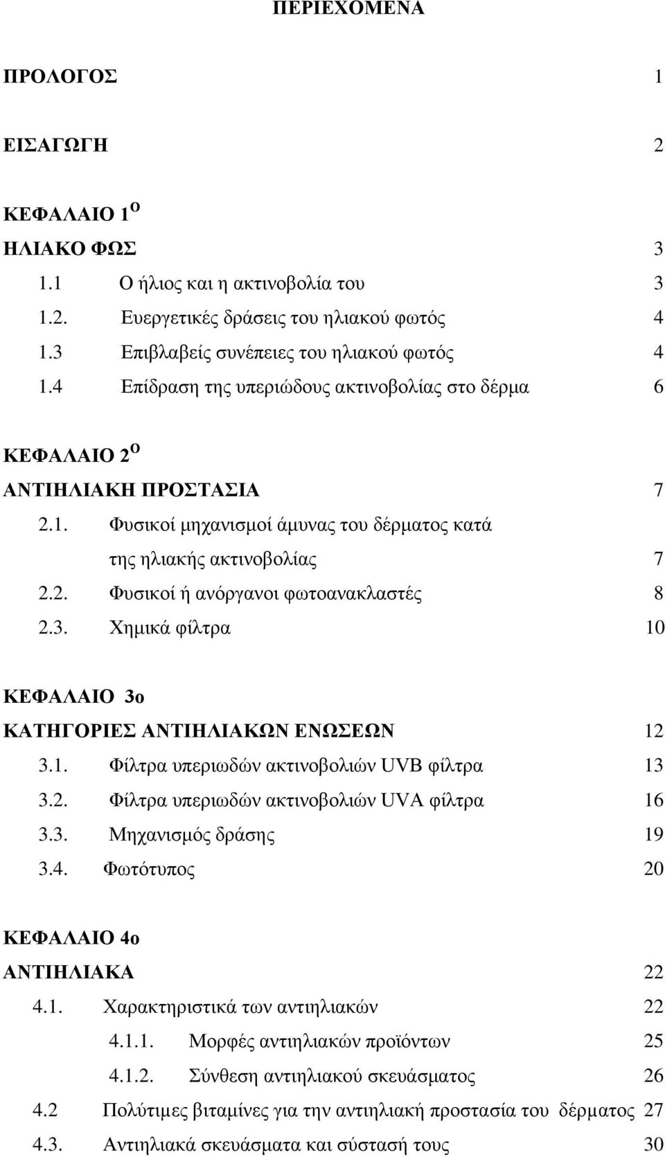 3. Χημικά φίλτρα 10 ΚΕΦΑΛΑΙΟ 3ο ΚΑΤΗΓΟΡΙΕΣ ΑΝΤΙΗΛΙΑΚΩΝ ΕΝΩΣΕΩΝ 12 3.1. Φίλτρα υπεριωδών ακτινοβολιών UVB φίλτρα 13 3.2. Φίλτρα υπεριωδών ακτινοβολιών UVA φίλτρα 16 3.3. Μηχανισμός δράσης 19 3.4.