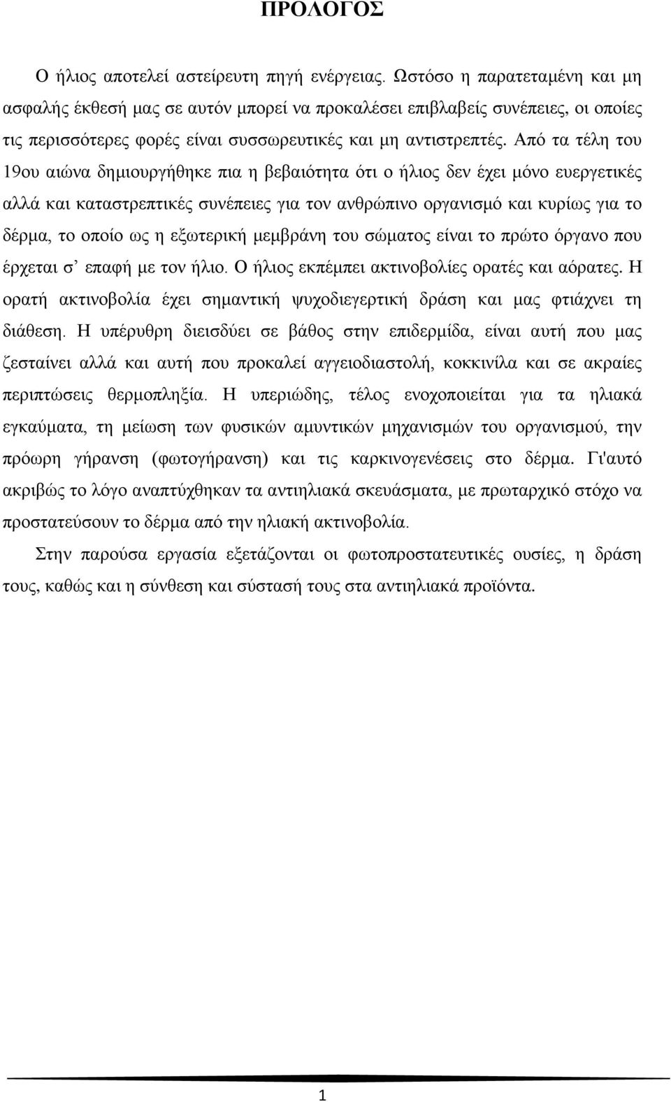 Από τα τέλη του 19ου αιώνα δημιουργήθηκε πια η βεβαιότητα ότι ο ήλιος δεν έχει μόνο ευεργετικές αλλά και καταστρεπτικές συνέπειες για τον ανθρώπινο οργανισμό και κυρίως για το δέρμα, το οποίο ως η