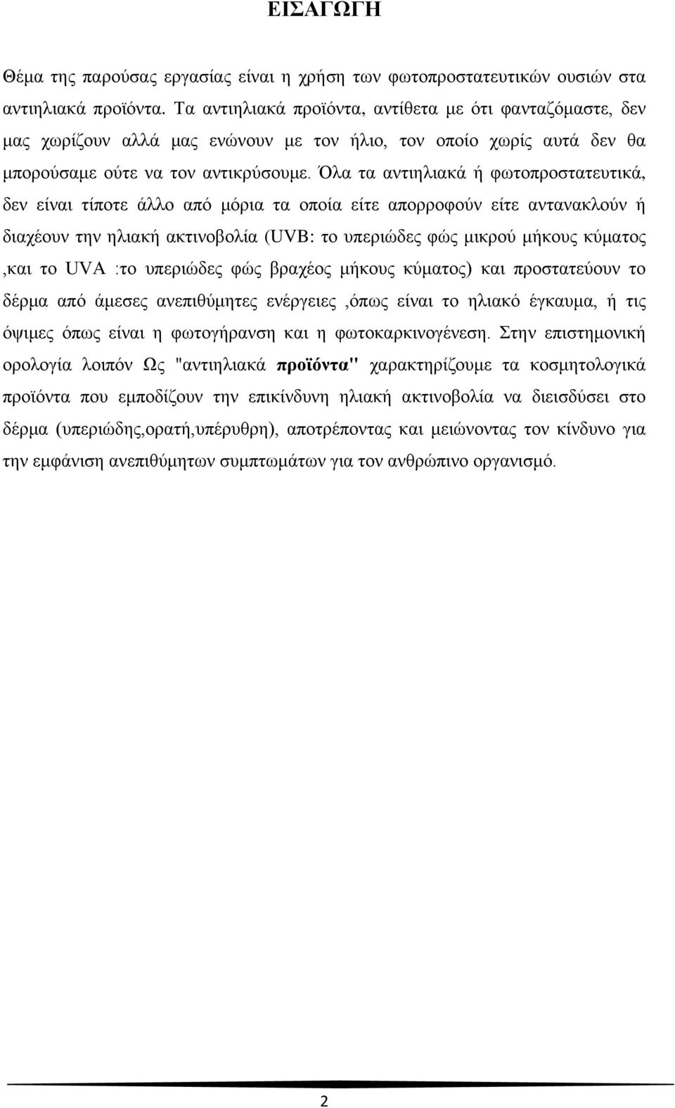 Όλα τα αντιηλιακά ή φωτοπροστατευτικά, δεν είναι τίποτε άλλο από μόρια τα οποία είτε απορροφούν είτε αντανακλούν ή διαχέουν την ηλιακή ακτινοβολία (UVB: το υπεριώδες φώς μικρού μήκους κύματος,και το