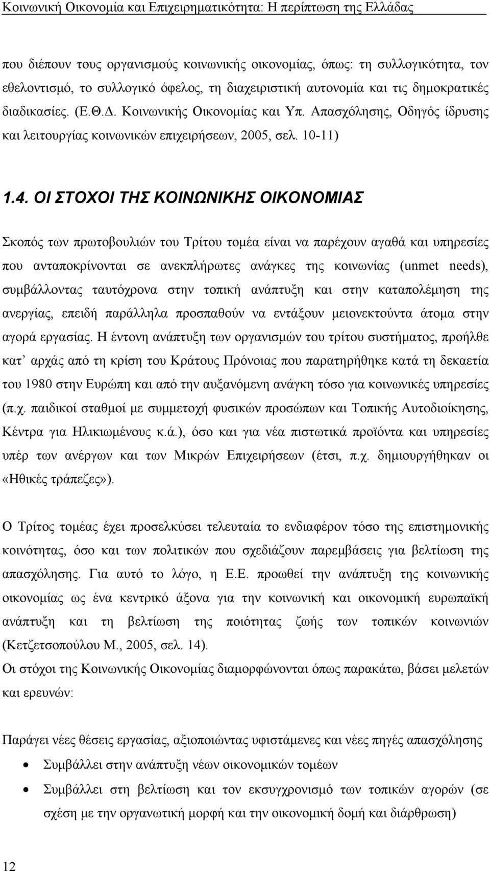 ΟΙ ΣΤΟΧΟΙ ΤΗΣ ΚΟΙΝΩΝΙΚΗΣ ΟΙΚΟΝΟΜΙΑΣ Σκοπός των πρωτοβουλιών του Τρίτου τομέα είναι να παρέχουν αγαθά και υπηρεσίες που ανταποκρίνονται σε ανεκπλήρωτες ανάγκες της κοινωνίας (unmet needs),