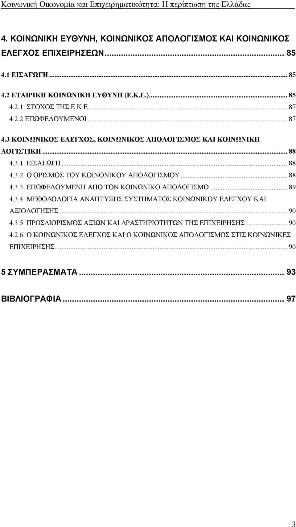 .. 89 4.3.4. ΜΕΘΟΔΟΛΟΓΙΑ ΑΝΑΠΤΥΞΗΣ ΣΥΣΤΗΜΑΤΟΣ ΚΟΙΝΩΝΙΚΟΥ ΕΛΕΓΧΟΥ ΚΑΙ ΑΞΙΟΛΟΓΗΣΗΣ... 90 4.3.5. ΠΡΟΣΔΙΟΡΙΣΜΟΣ ΑΞΙΩΝ ΚΑΙ ΔΡΑΣΤΗΡΙΟΤΗΤΩΝ ΤΗΣ ΕΠΙΧΕΙΡΗΣΗΣ... 90 4.2.6.