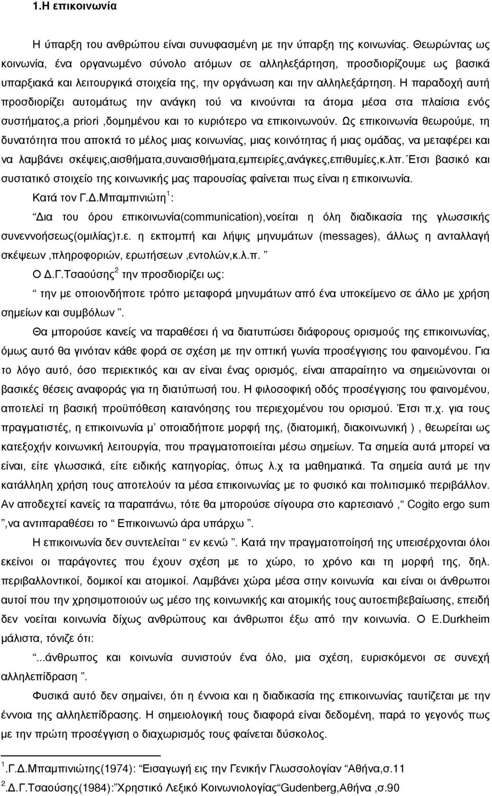 Η παραδοχή αυτή προσδιορίζει αυτομάτως την ανάγκη τού να κινούνται τα άτομα μέσα στα πλαίσια ενός συστήματος,β priori,δομημένου και το κυριότερο να επικοινωνούν.