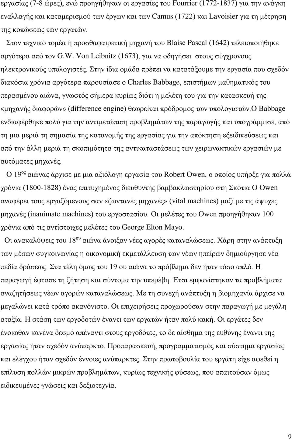 Στην ίδια ομάδα πρέπει να κατατάξουμε την εργασία που σχεδόν διακόσια χρόνια αργότερα παρουσίασε ο Charles Babbage, επιστήμων μαθηματικός του περασμένου αιώνα, γνωστός σήμερα κυρίως διότι η μελέτη