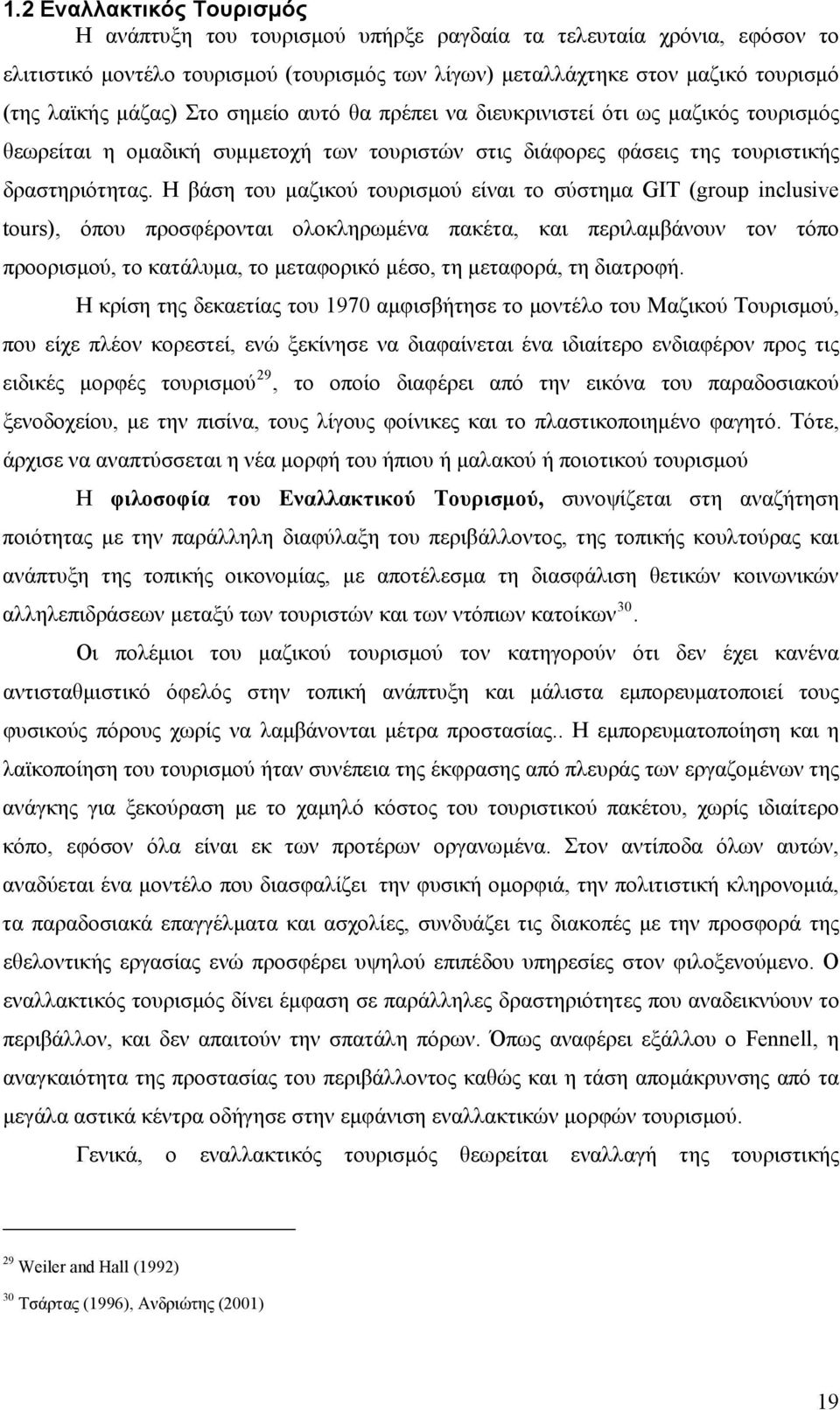 Η βάση του μαζικού τουρισμού είναι το σύστημα GIT (group inclusive tours), όπου προσφέρονται ολοκληρωμένα πακέτα, και περιλαμβάνουν τον τόπο προορισμού, το κατάλυμα, το μεταφορικό μέσο, τη μεταφορά,