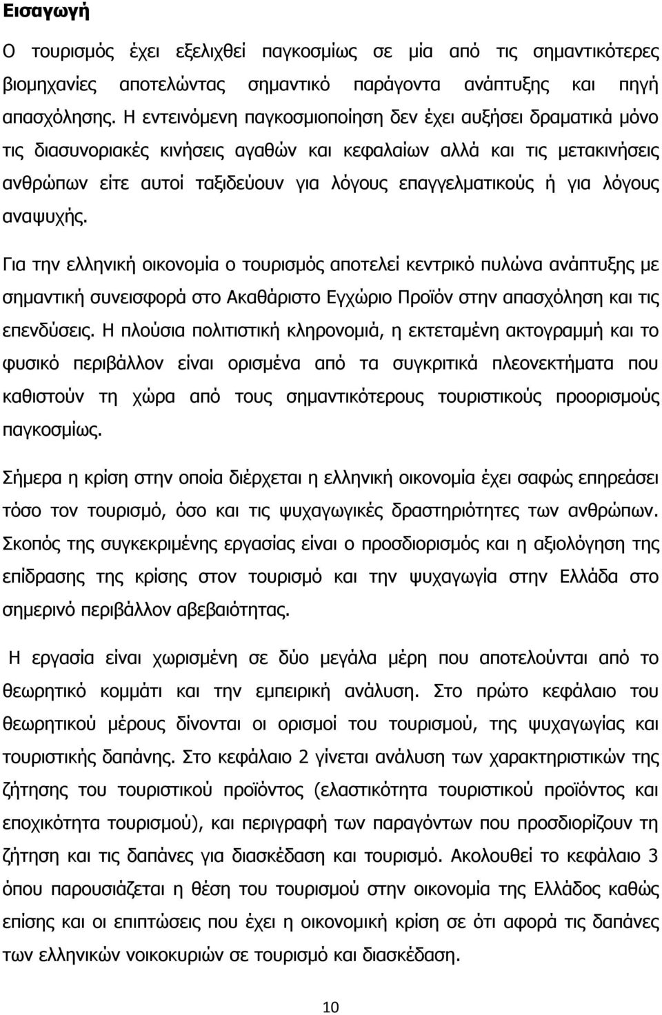 λόγους αναψυχής. Για την ελληνική οικονομία ο τουρισμός αποτελεί κεντρικό πυλώνα ανάπτυξης με σημαντική συνεισφορά στο Ακαθάριστο Εγχώριο Προϊόν στην απασχόληση και τις επενδύσεις.