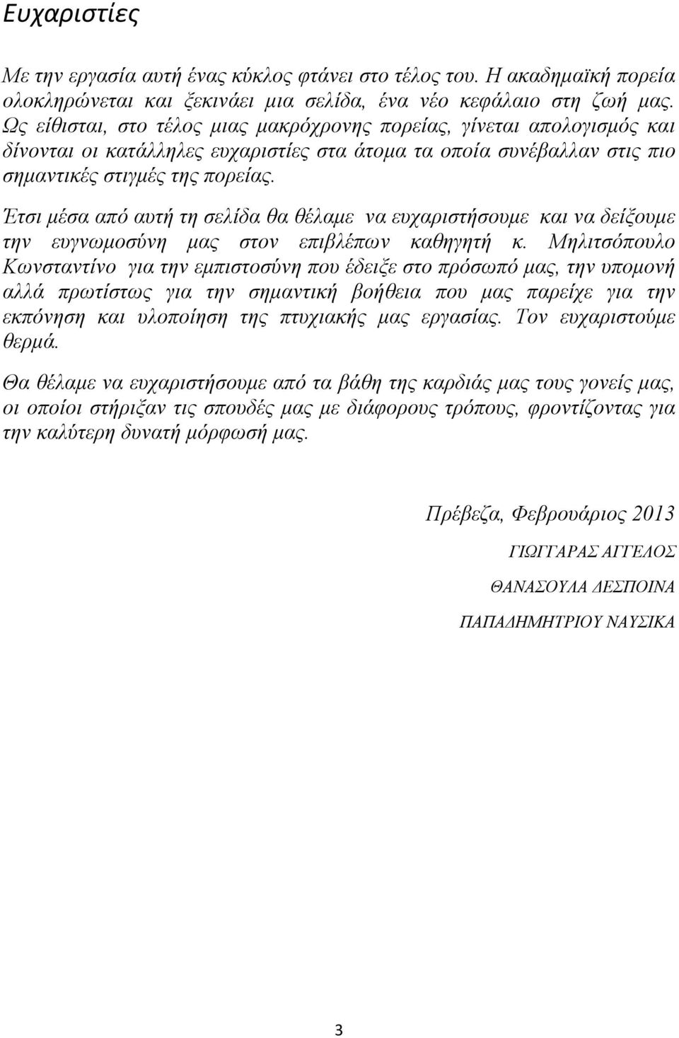 Έτσι μέσα από αυτή τη σελίδα θα θέλαμε να ευχαριστήσουμε και να δείξουμε την ευγνωμοσύνη μας στον επιβλέπων καθηγητή κ.