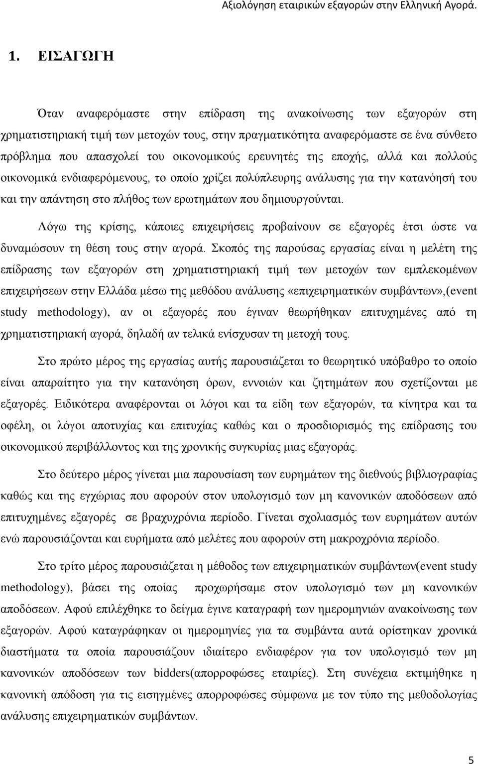 δημιουργούνται. Λόγω της κρίσης, κάποιες επιχειρήσεις προβαίνουν σε εξαγορές έτσι ώστε να δυναμώσουν τη θέση τους στην αγορά.