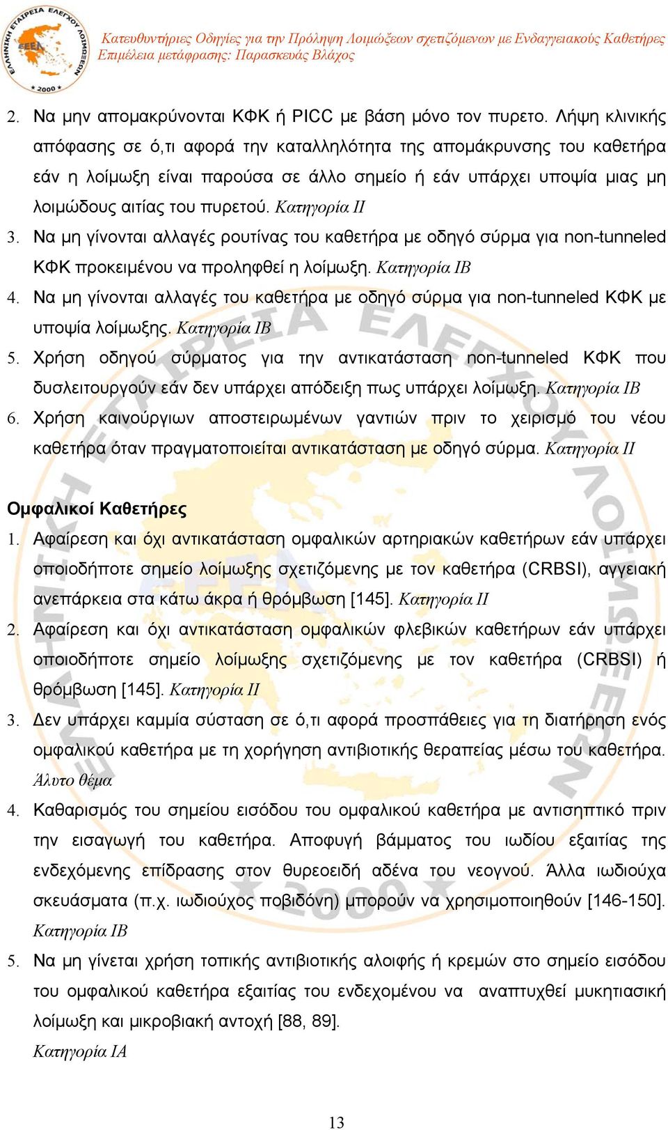 Κατηγορία ΙΙ 3. Να μη γίνονται αλλαγές ρουτίνας του καθετήρα με οδηγό σύρμα για non-tunneled ΚΦΚ προκειμένου να προληφθεί η λοίμωξη. Κατηγορία ΙΒ 4.