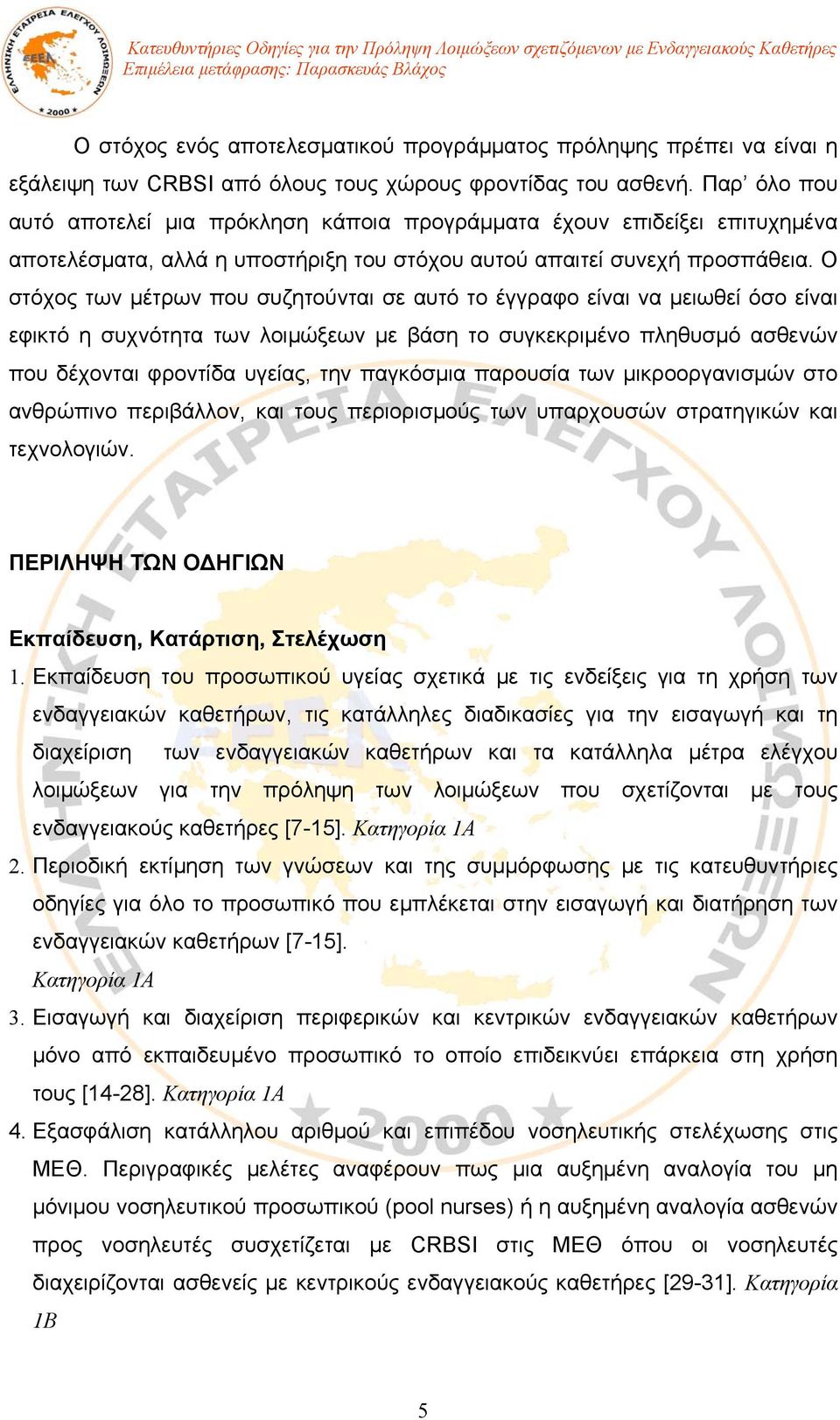 Ο στόχος των μέτρων που συζητούνται σε αυτό το έγγραφο είναι να μειωθεί όσο είναι εφικτό η συχνότητα των λοιμώξεων με βάση το συγκεκριμένο πληθυσμό ασθενών που δέχονται φροντίδα υγείας, την παγκόσμια