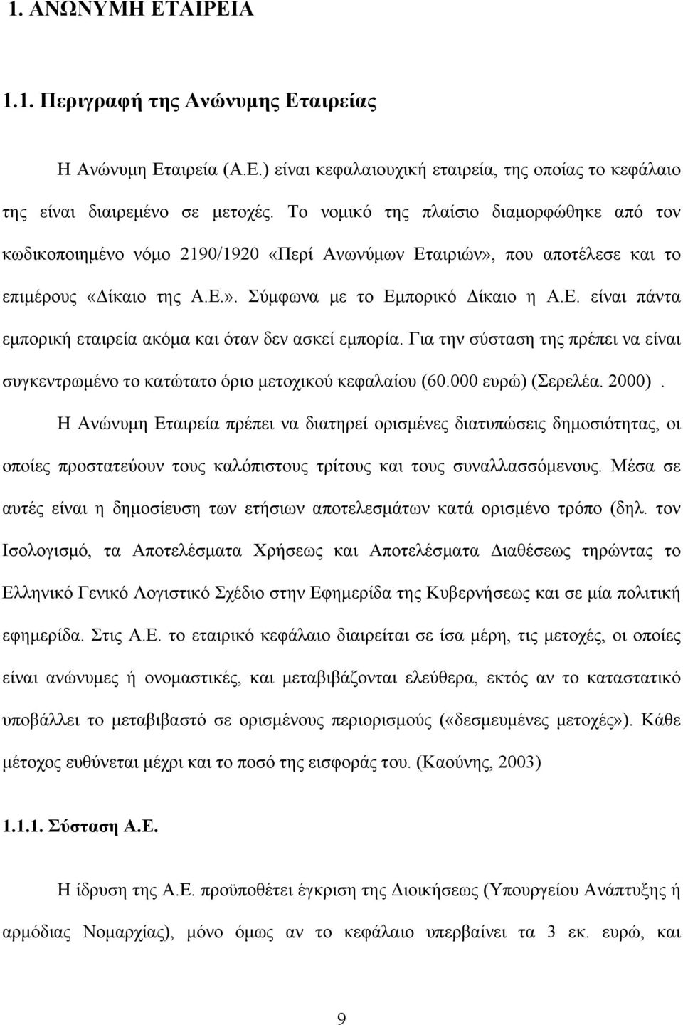 Για την σύσταση της πρέπει να είναι συγκεντρωμένο το κατώτατο όριο μετοχικού κεφαλαίου (60.000 ευρώ) (Σερελέα. 2000).