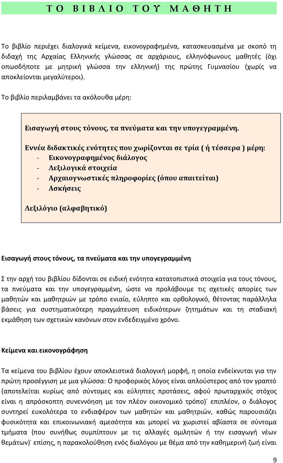 Εννέα διδακτικές ενότητες που χωρίζονται σε τρία ( ή τέσσερα ) μέρη: - Εικονογραφημένος διάλογος - Λεξιλογικά στοιχεία - Αρχαιογνωστικές πληροφορίες (όπου απαιτείται) - Ασκήσεις Λεξιλόγιο