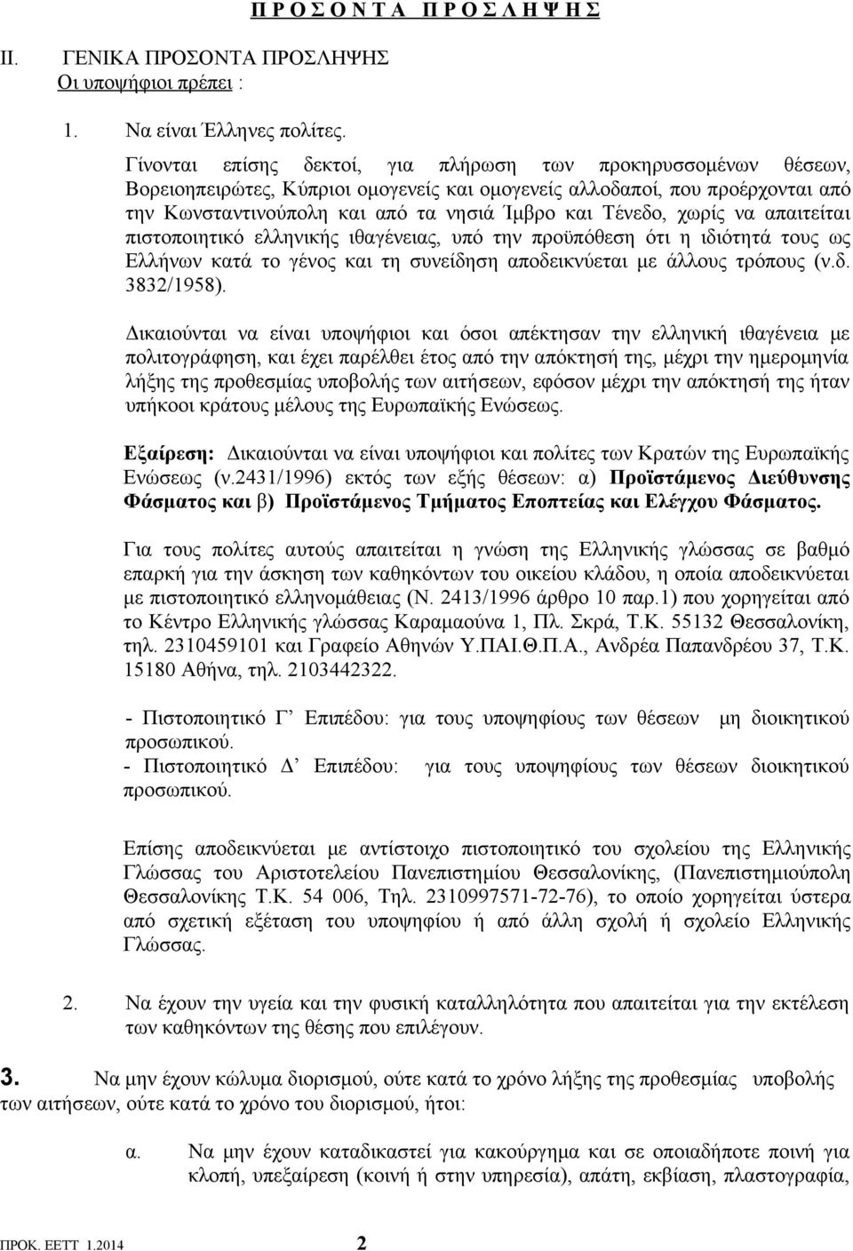 χωρίς να απαιτείται πιστοποιητικό ελληνικής ιθαγένειας, υπό την προϋπόθεση ότι η ιδιότητά τους ως Ελλήνων κατά το γένος και τη συνείδηση αποδεικνύεται με άλλους τρόπους (ν.δ. 3832/1958).