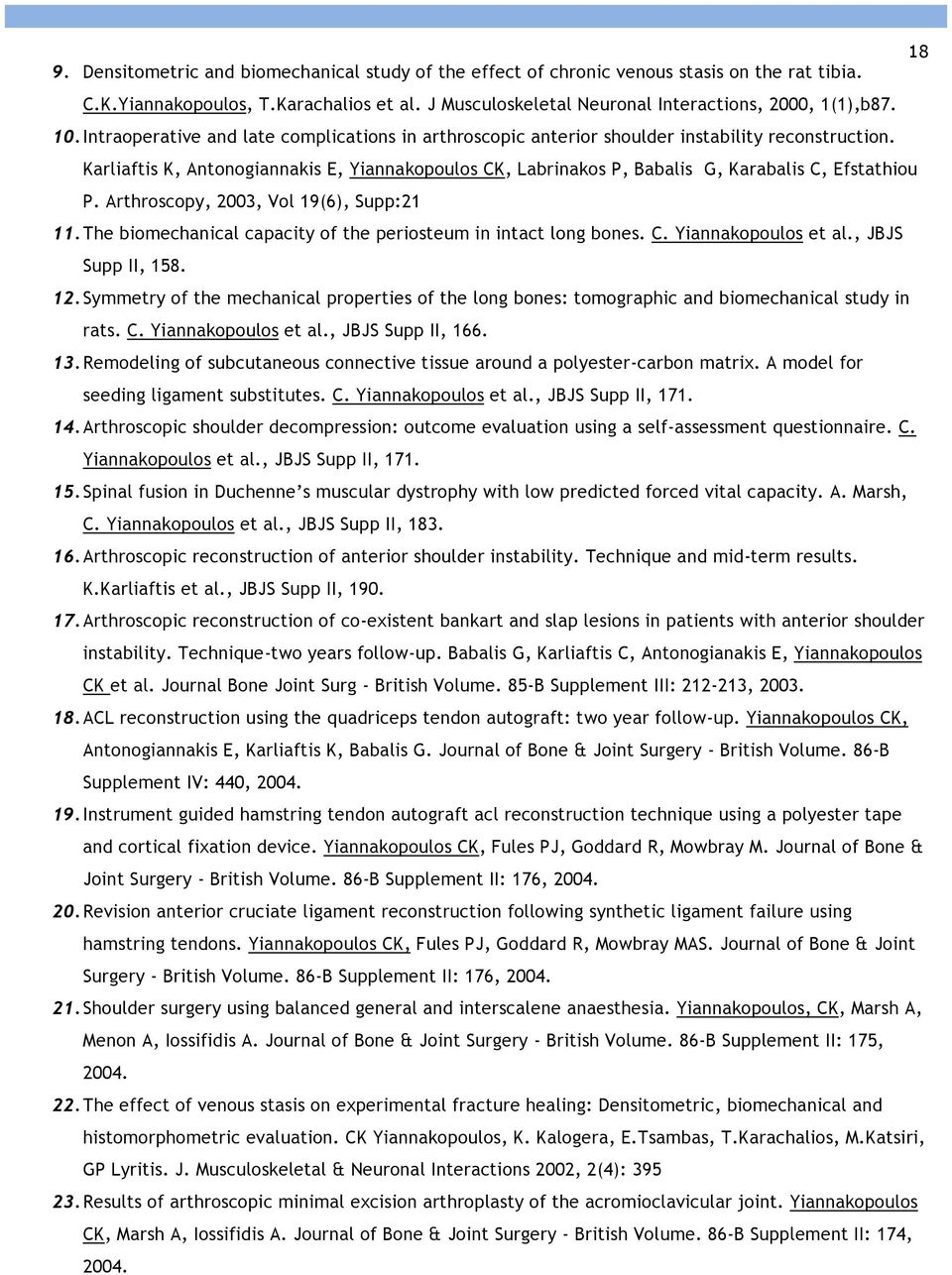 Karliaftis K, Antonogiannakis E, Yiannakopoulos CK, Labrinakos P, Babalis G, Karabalis C, Efstathiou P. Arthroscopy, 2003, Vol 19(6), Supp:21 11.