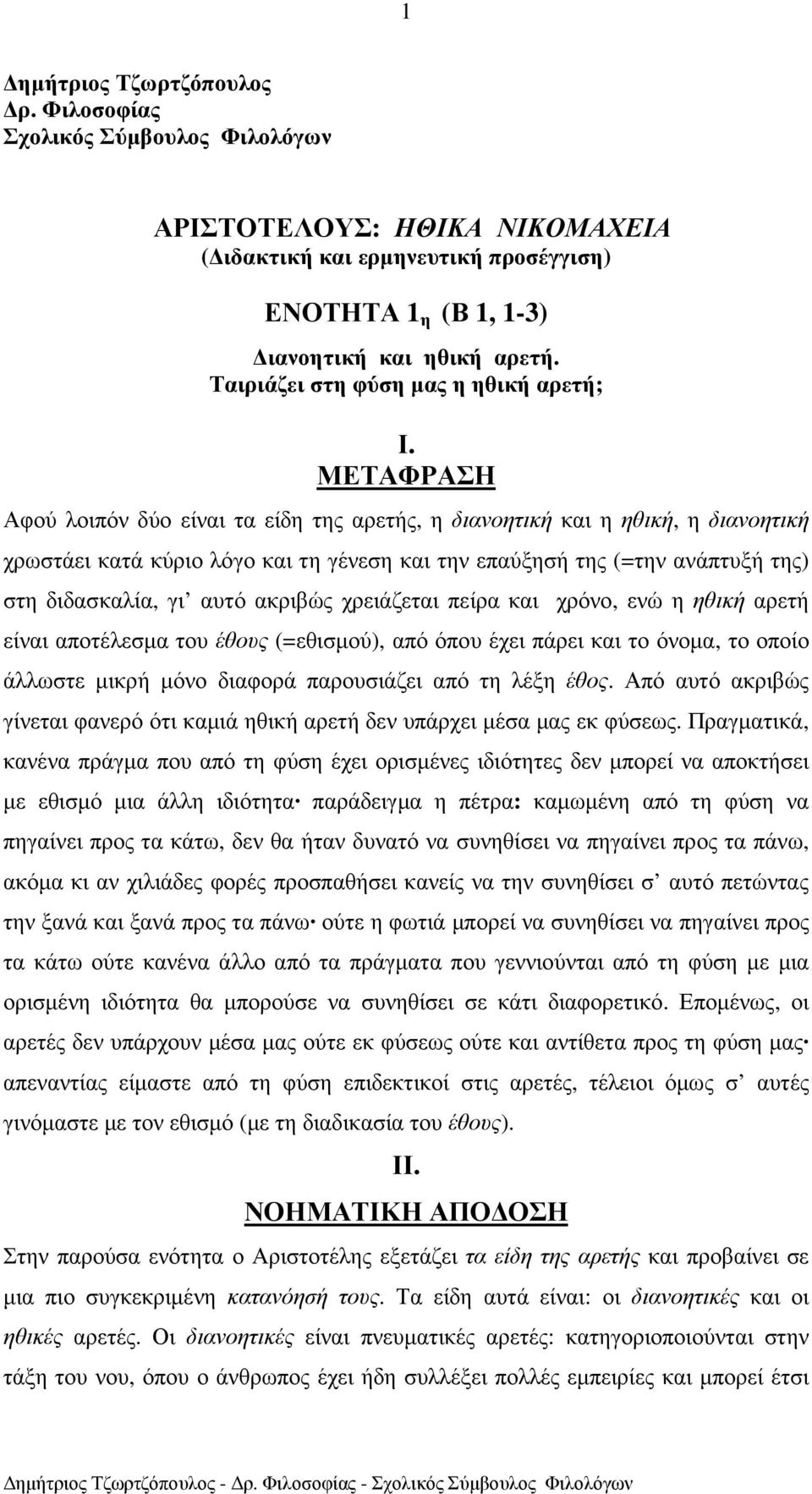 ΜΕΤΑΦΡΑΣΗ Αφού λοιπόν δύο είναι τα είδη της αρετής, η διανοητική και η ηθική, η διανοητική χρωστάει κατά κύριο λόγο και τη γένεση και την επαύξησή της (=την ανάπτυξή της) στη διδασκαλία, γι αυτό