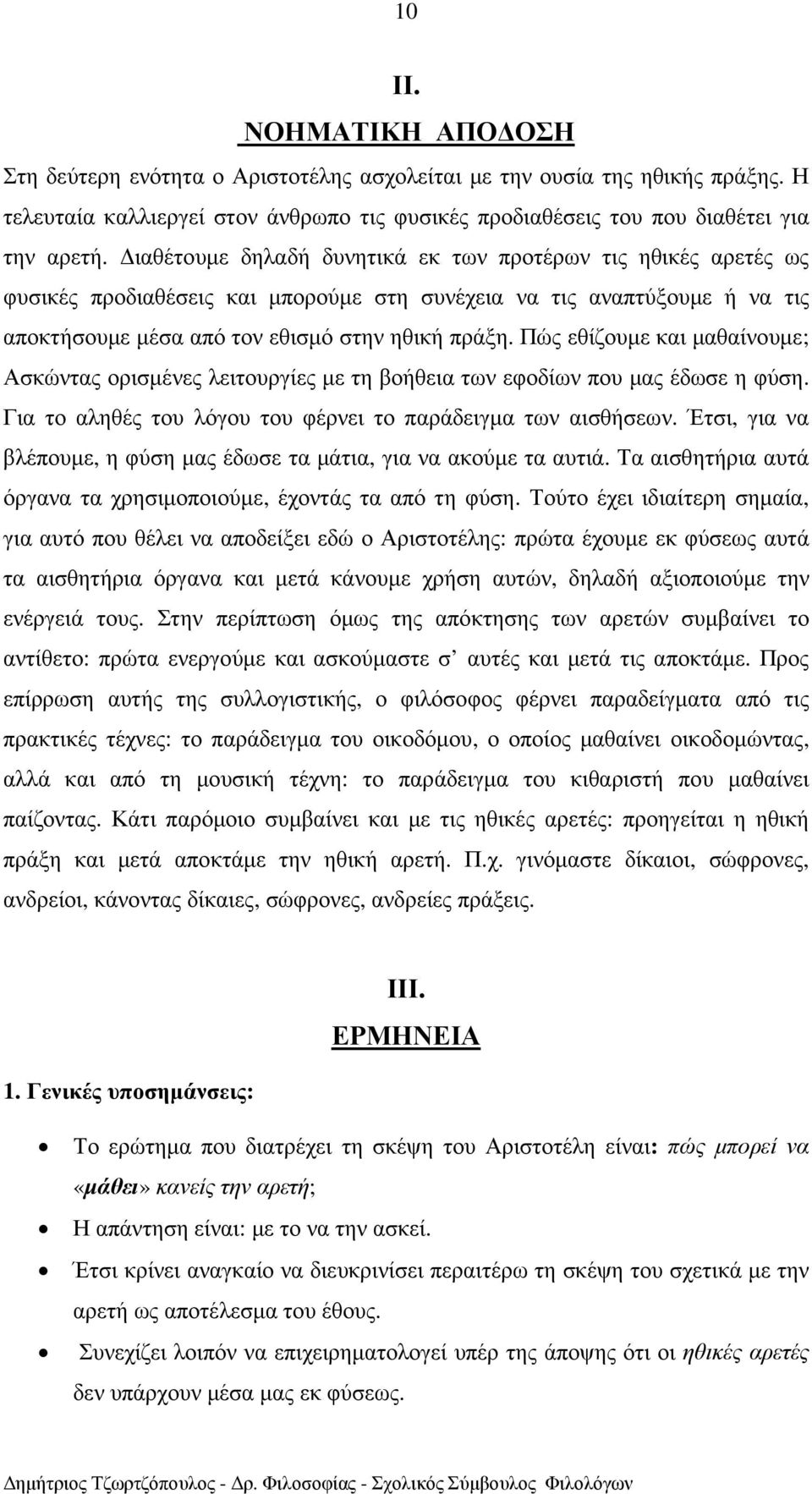 Πώς εθίζουµε και µαθαίνουµε; Ασκώντας ορισµένες λειτουργίες µε τη βοήθεια των εφοδίων που µας έδωσε η φύση. Για το αληθές του λόγου του φέρνει το παράδειγµα των αισθήσεων.