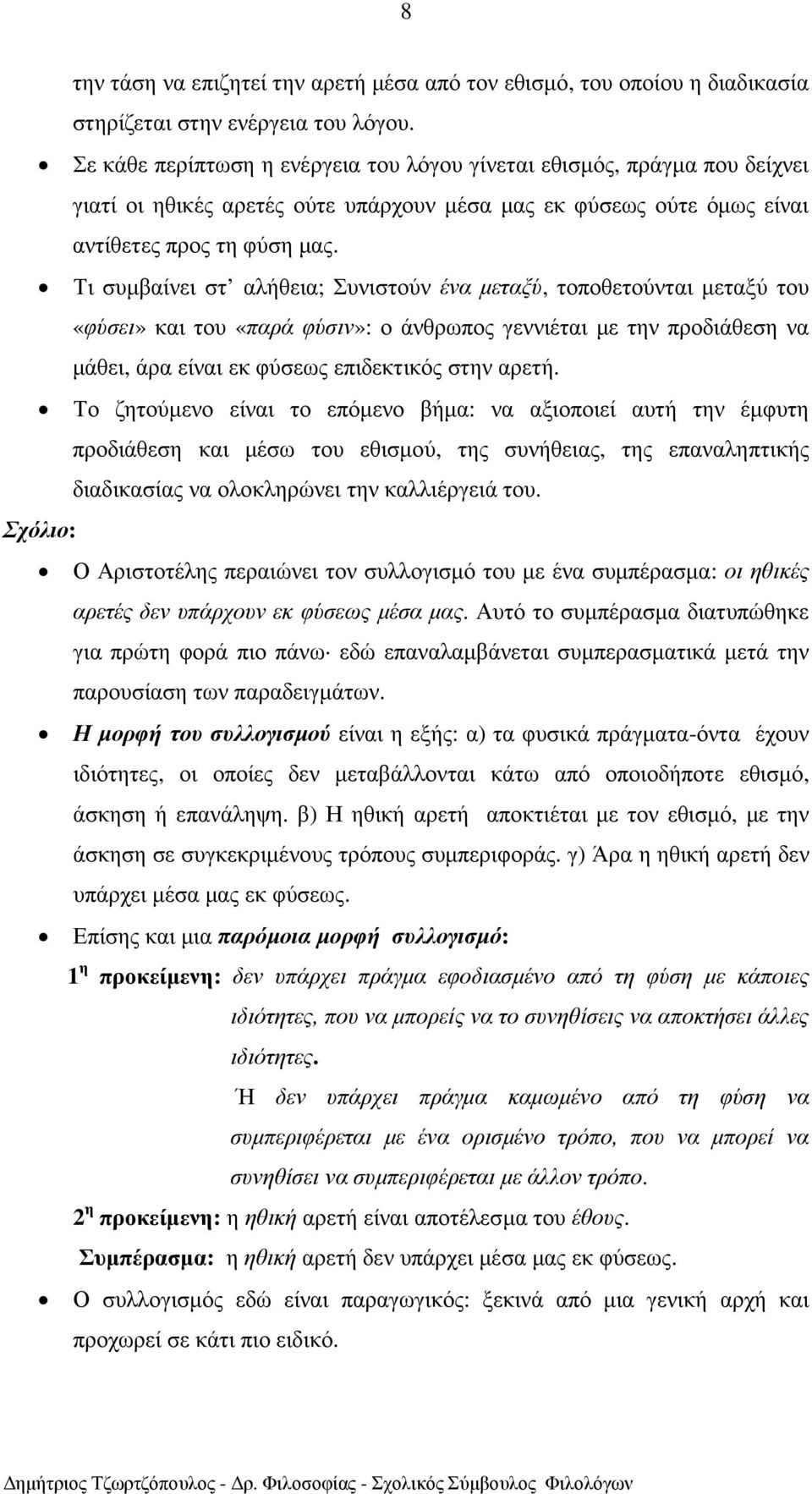 Τι συµβαίνει στ αλήθεια; Συνιστούν ένα µεταξύ, τοποθετούνται µεταξύ του «φύσει» και του «παρά φύσιν»: ο άνθρωπος γεννιέται µε την προδιάθεση να µάθει, άρα είναι εκ φύσεως επιδεκτικός στην αρετή.