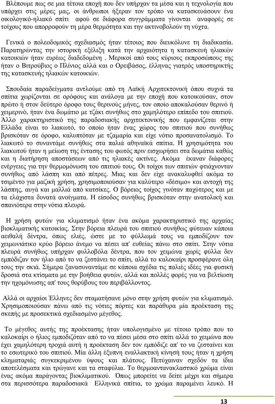 Παρατηρώντας την ιστορική εξέλιξη κατά την αρχαιότητα η κατασκευή ηλιακών κατοικιών ήταν ευρέως διαδεδοµένη.