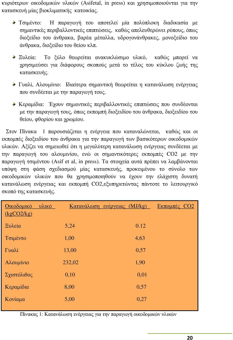 του άνθρακα, διοξείδιο του θείου κλπ. Ξυλεία: Το ξύλο θεωρείται ανακυκλώσιµο υλικό, καθώς µπορεί να χρησιµεύσει για διάφορους σκοπούς µετά το τέλος του κύκλου ζωής της κατασκευής.