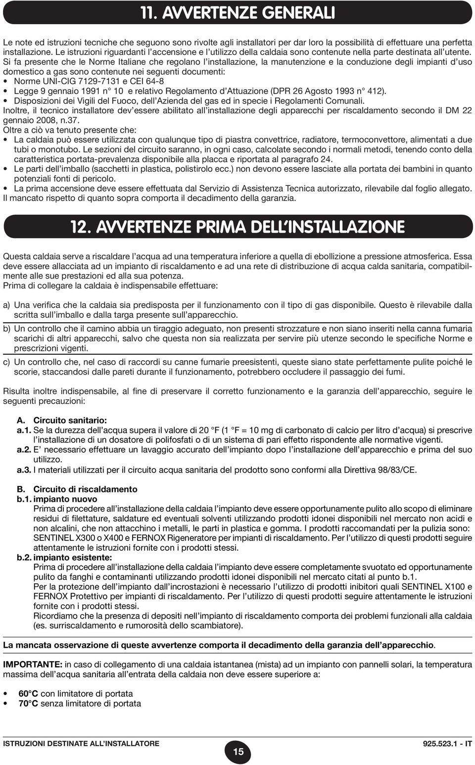 Si fa presente che le Norme Italiane che regolano l installazione, la manutenzione e la conduzione degli impianti d uso domestico a gas sono contenute nei seguenti documenti: Norme UNI-CIG 7129-7131