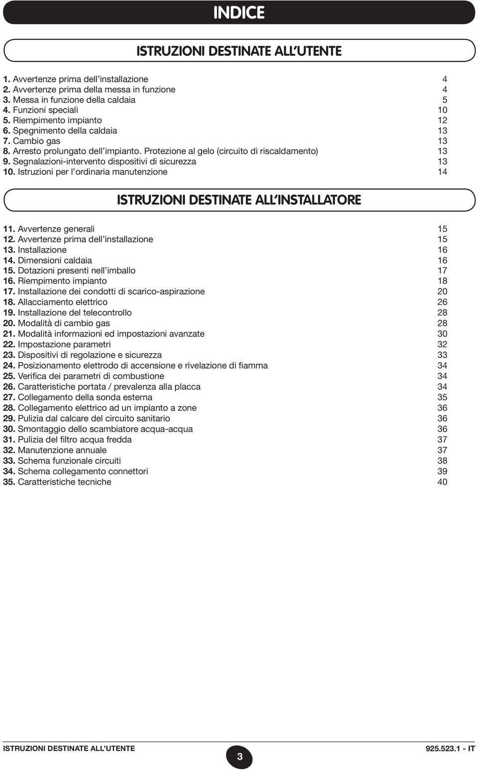 Segnalazioni-intervento dispositivi di sicurezza 13 10. Istruzioni per l ordinaria manutenzione 14 ISTRUZIONI DESTINATE ALL INSTALLATORE 11. Avvertenze generali 15 12.