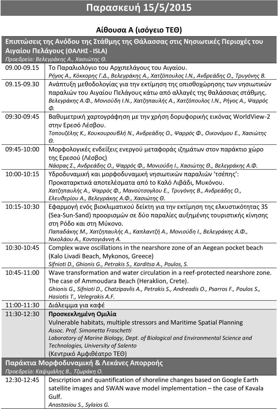 30 Ανάπτυξη μεθοδολογίας για την εκτίμηση της οπισθοχώρησης των νησιωτικών παραλιών του Αιγαίου Πελάγους κάτω από αλλαγές της θαλάσσιας στάθμης. Βελεγράκης Α.Φ., Μονιούδη Ι.Ν., Χατζηπαυλής Α.